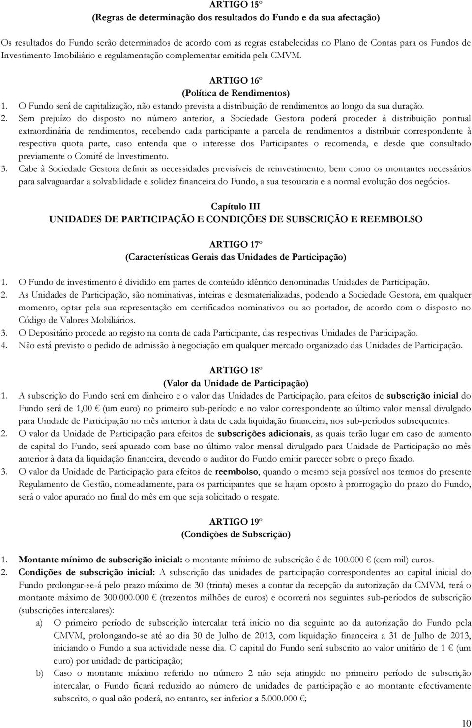 O Fundo será de capitalização, não estando prevista a distribuição de rendimentos ao longo da sua duração. 2.