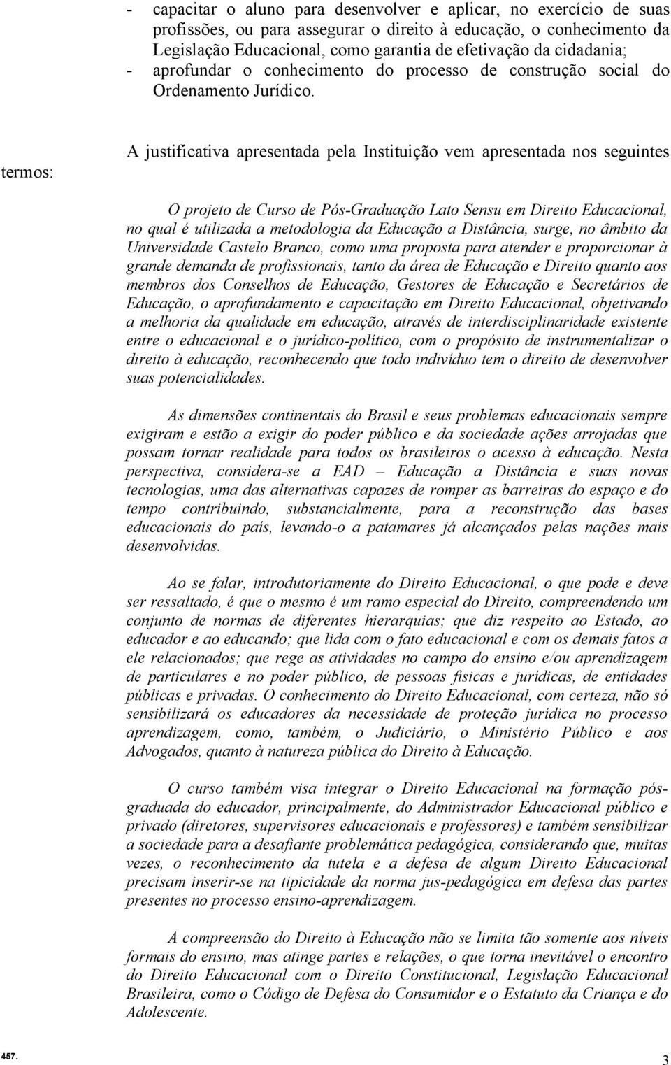 termos: A justificativa apresentada pela Instituição vem apresentada nos seguintes O projeto de Curso de Pós-Graduação Lato Sensu em Direito Educacional, no qual é utilizada a metodologia da Educação