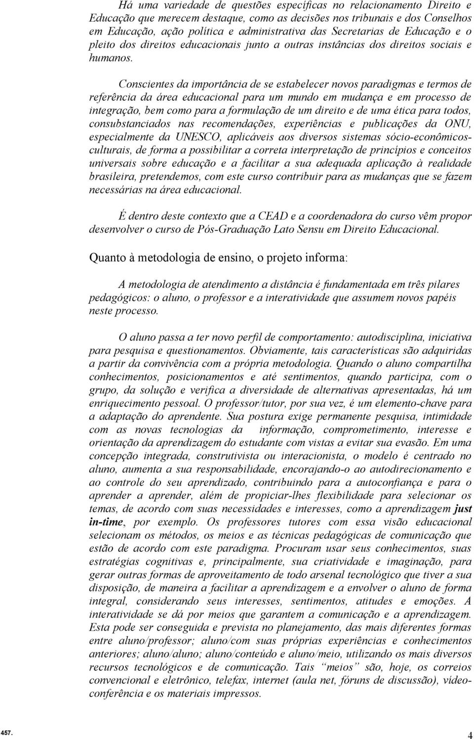 Conscientes da importância de se estabelecer novos paradigmas e termos de referência da área educacional para um mundo em mudança e em processo de integração, bem como para a formulação de um direito