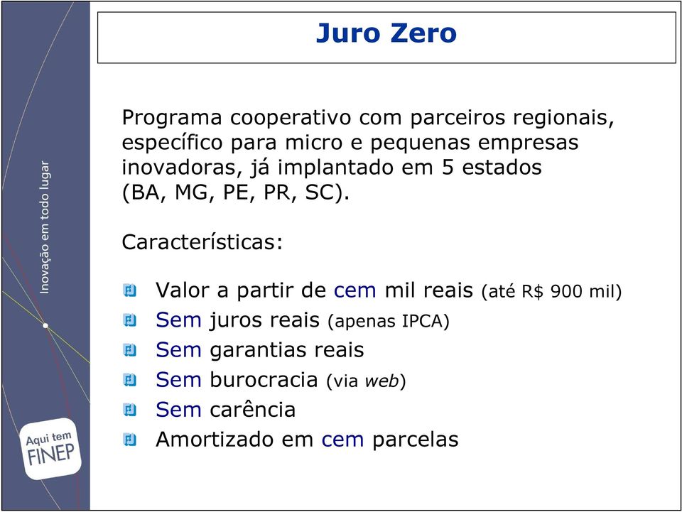 Características: Valor a partir de cem mil reais (até R$ 900 mil) Sem juros reais