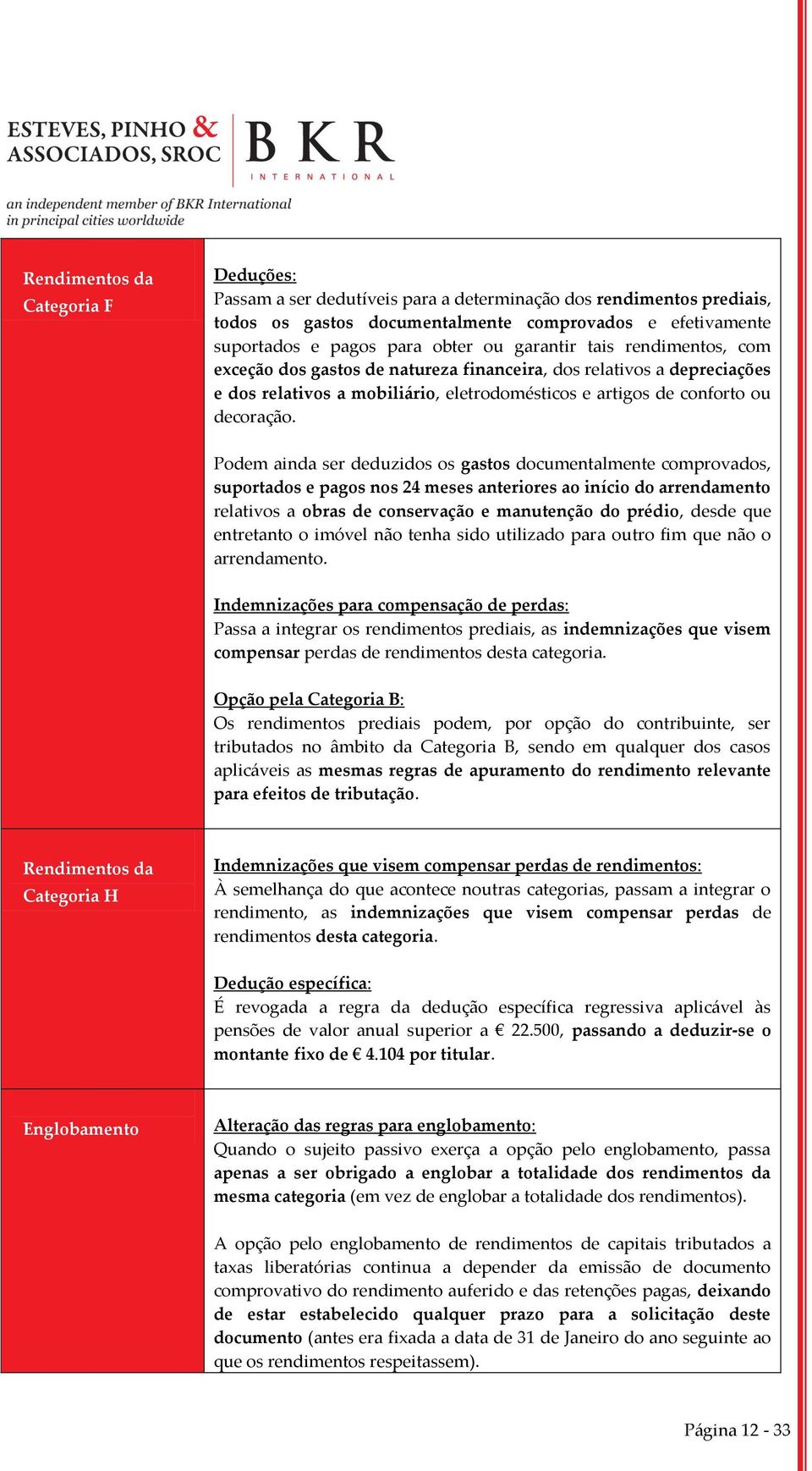 Podem ainda ser deduzidos os gastos documentalmente comprovados, suportados e pagos nos 24 meses anteriores ao início do arrendamento relativos a obras de conservação e manutenção do prédio, desde