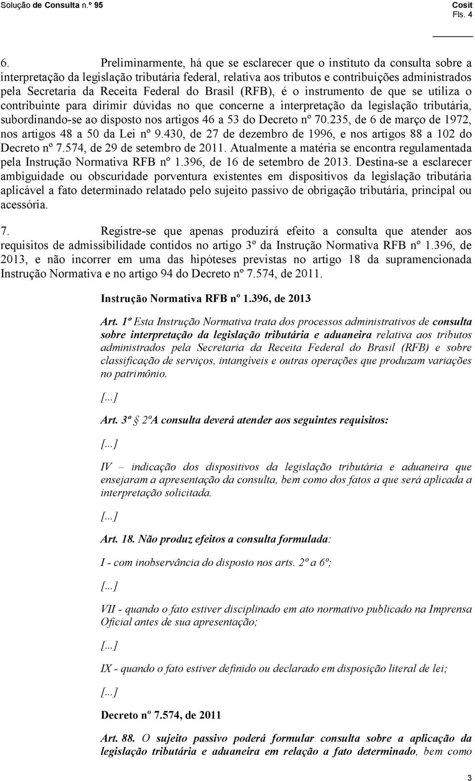 Receita Federal do Brasil (RFB), é o instrumento de que se utiliza o contribuinte para dirimir dúvidas no que concerne a interpretação da legislação tributária, subordinando se ao disposto nos