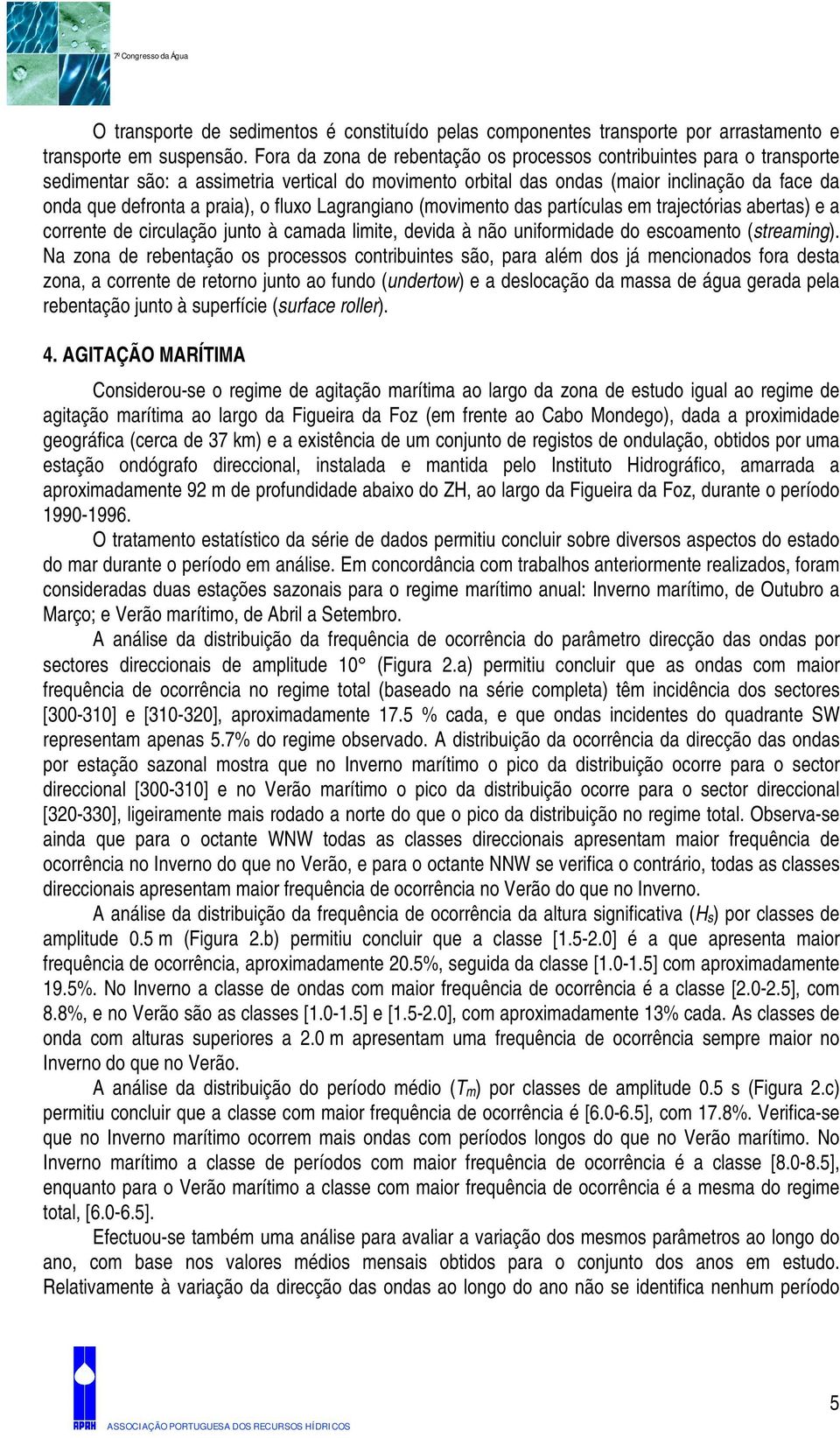 fluxo Lagrangiano (movimento das partículas em trajectórias abertas) e a corrente de circulação junto à camada limite, devida à não uniformidade do escoamento (streaming).