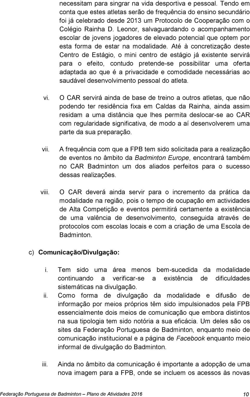 Leonor, salvaguardando o acompanhamento escolar de jovens jogadores de elevado potencial que optem por esta forma de estar na modalidade.