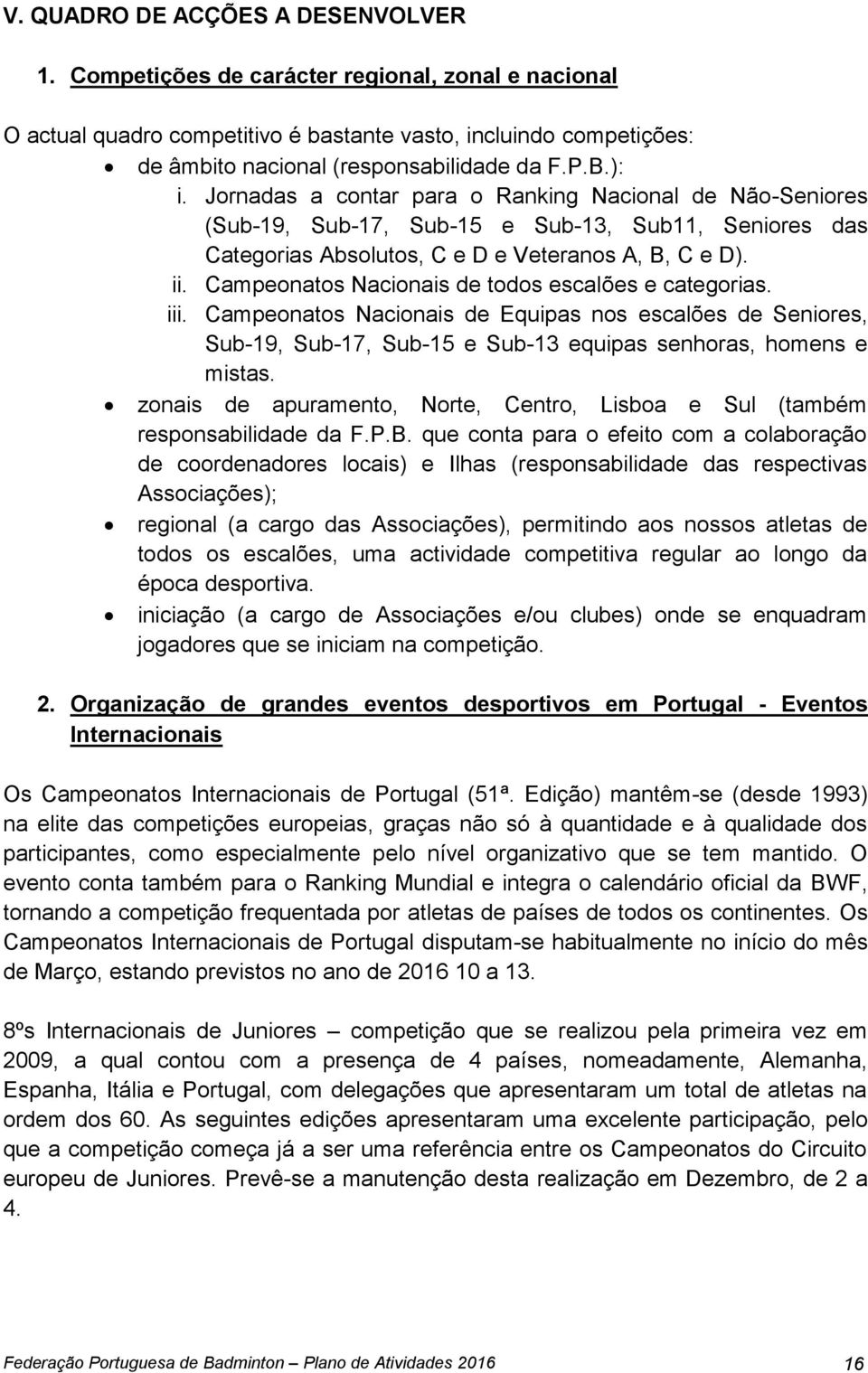 Campeonatos Nacionais de todos escalões e categorias. iii. Campeonatos Nacionais de Equipas nos escalões de Seniores, Sub-19, Sub-17, Sub-15 e Sub-13 equipas senhoras, homens e mistas.