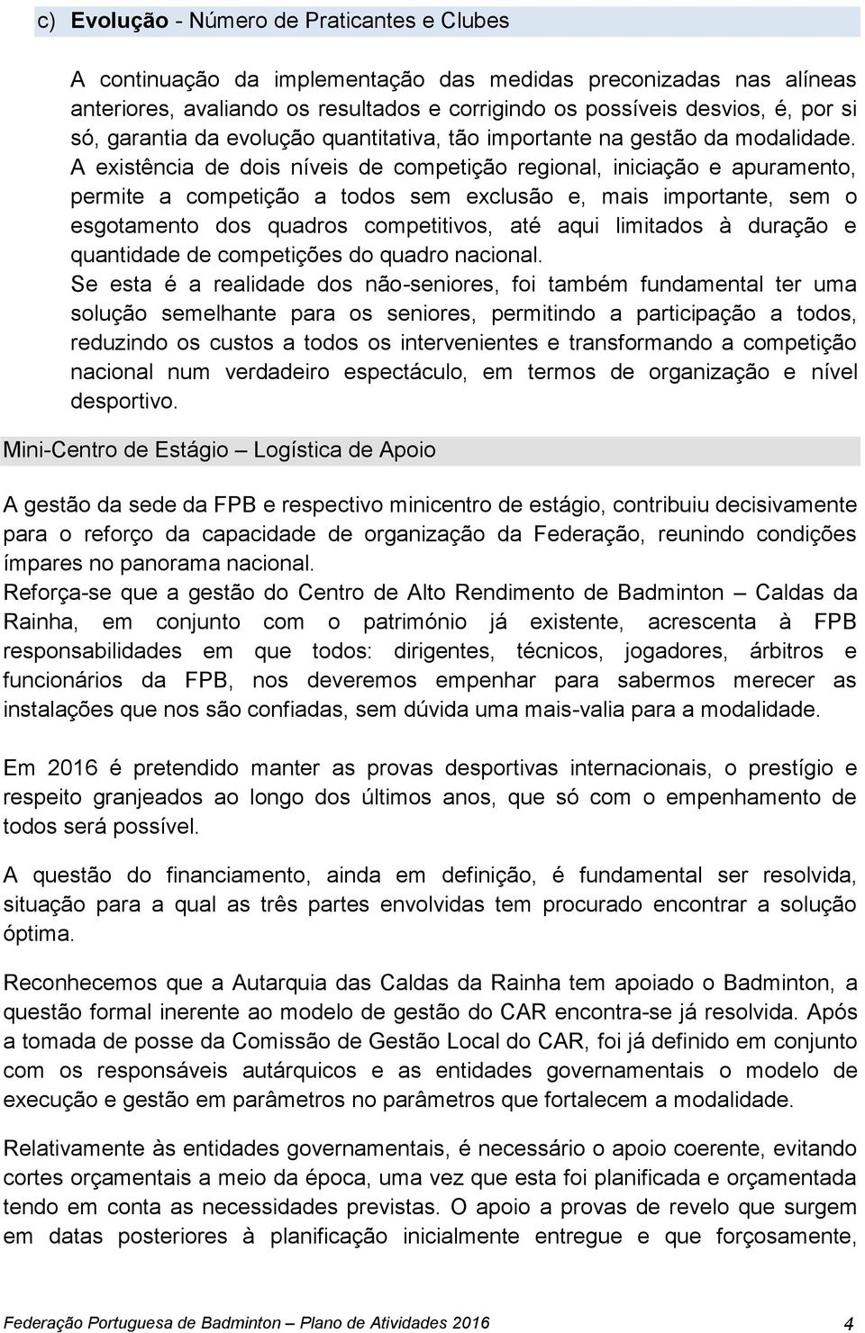 A existência de dois níveis de competição regional, iniciação e apuramento, permite a competição a todos sem exclusão e, mais importante, sem o esgotamento dos quadros competitivos, até aqui