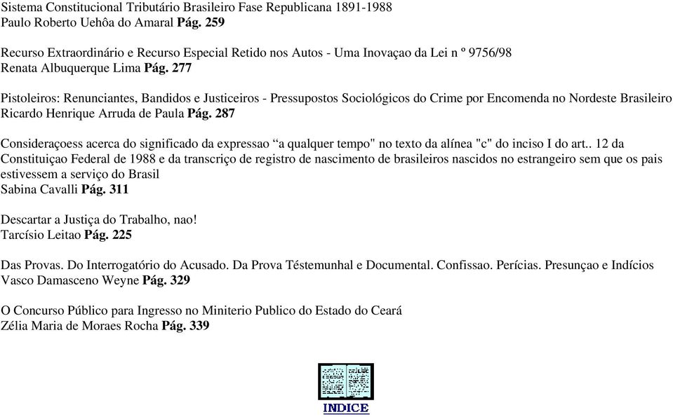 277 Pistoleiros: Renunciantes, Bandidos e Justiceiros - Pressupostos Sociológicos do Crime por Encomenda no Nordeste Brasileiro Ricardo Henrique Arruda de Paula Pág.