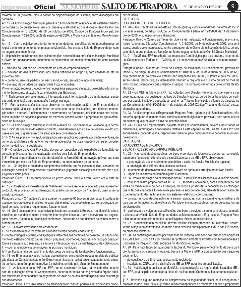 018/2006, de 09 de outubro de 2006, Código de Posturas Municipal, Lei Complementar nº 22/2007, de 22 de setembro de 2007, a Vigilância Sanitária e o Meio Ambiente. Art.