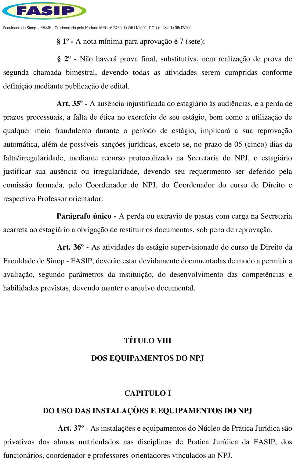 35º - A ausência injustificada do estagiário às audiências, e a perda de prazos processuais, a falta de ética no exercício de seu estágio, bem como a utilização de qualquer meio fraudulento durante o