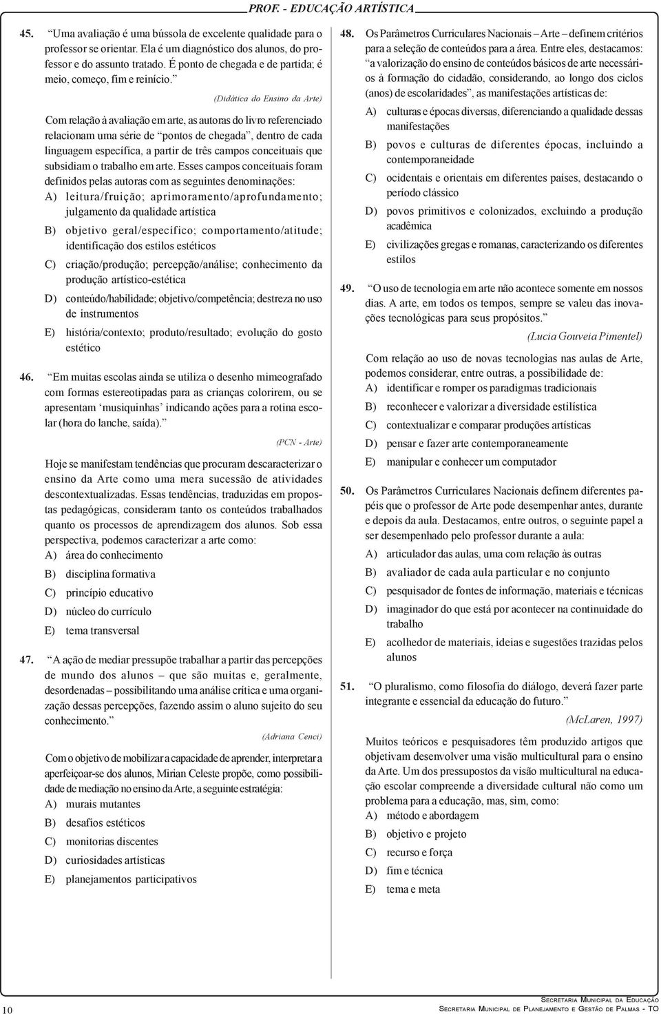 (Didática do Ensino da Arte) Com relação à avaliação em arte, as autoras do livro referenciado relacionam uma série de pontos de chegada, dentro de cada linguagem específica, a partir de três campos