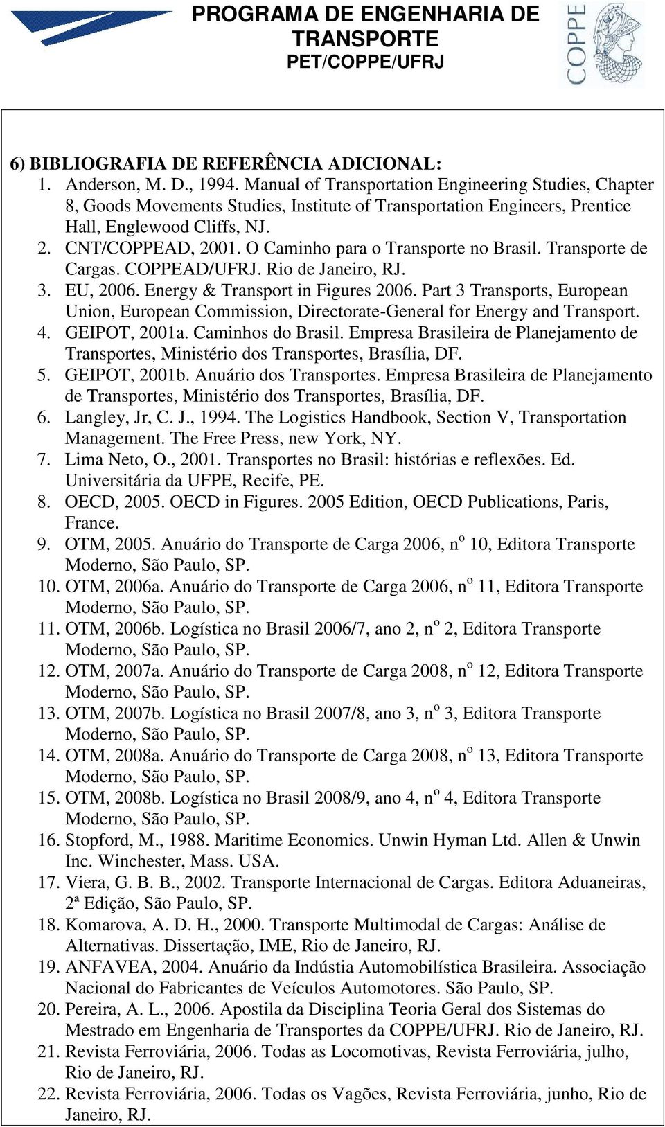 O Caminho para o Transporte no Brasil. Transporte de Cargas. COPPEAD/UFRJ. Rio de Janeiro, RJ. 3. EU, 2006. Energy & Transport in Figures 2006.