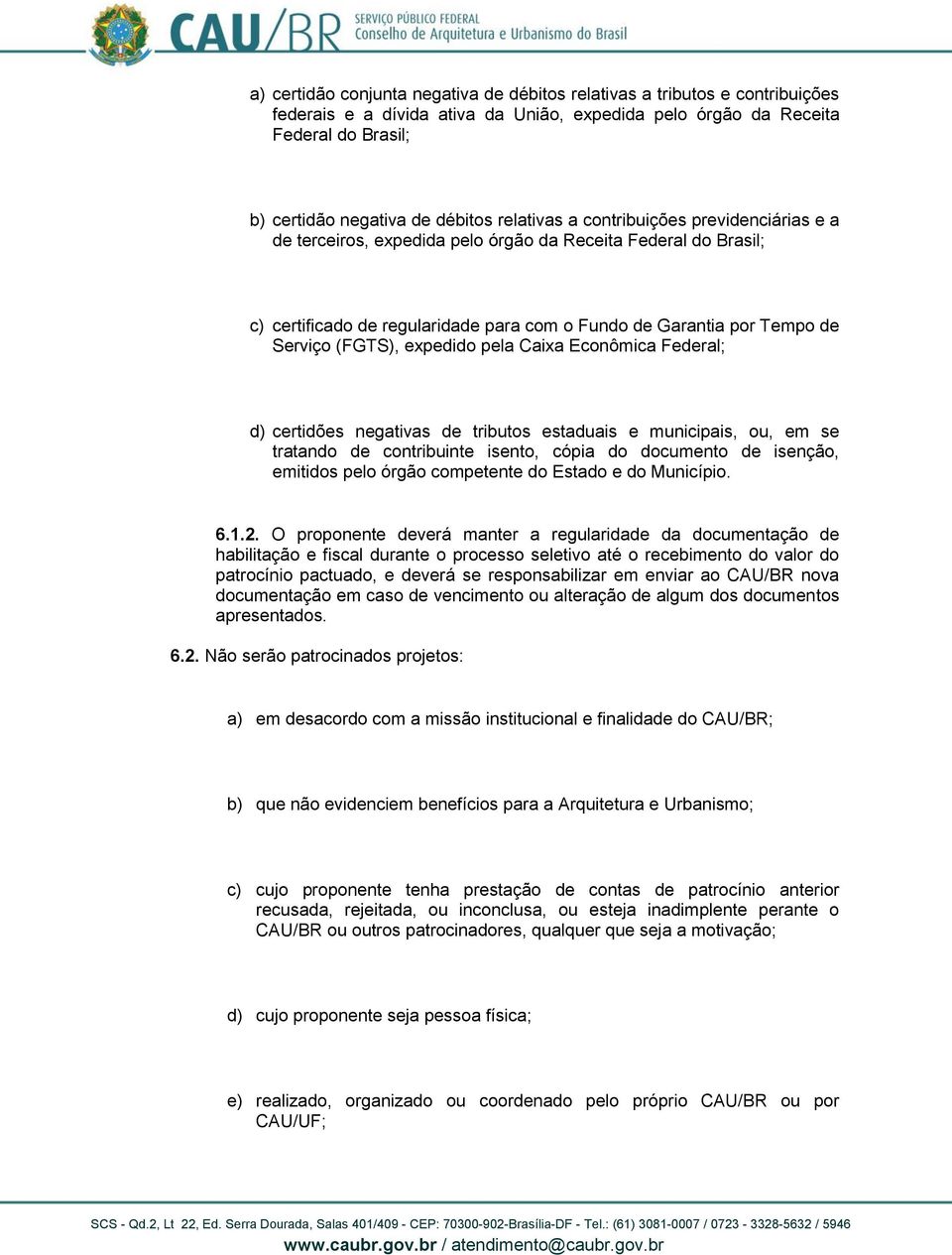 expedido pela Caixa Econômica Federal; d) certidões negativas de tributos estaduais e municipais, ou, em se tratando de contribuinte isento, cópia do documento de isenção, emitidos pelo órgão