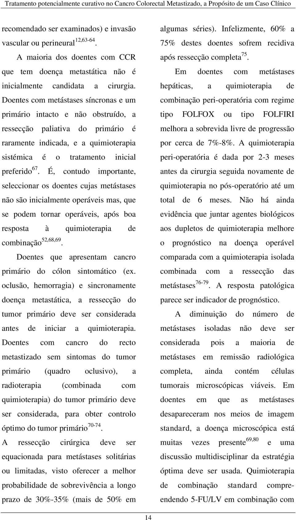 É, contudo importante, seleccionar os doentes cujas metástases não são inicialmente operáveis mas, que se podem tornar operáveis, após boa resposta à quimioterapia de combinação 52,68,69.