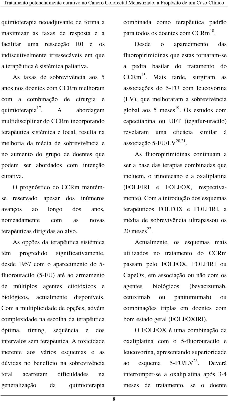 A abordagem multidisciplinar do CCRm incorporando terapêutica sistémica e local, resulta na melhoria da média de sobrevivência e no aumento do grupo de doentes que podem ser abordados com intenção