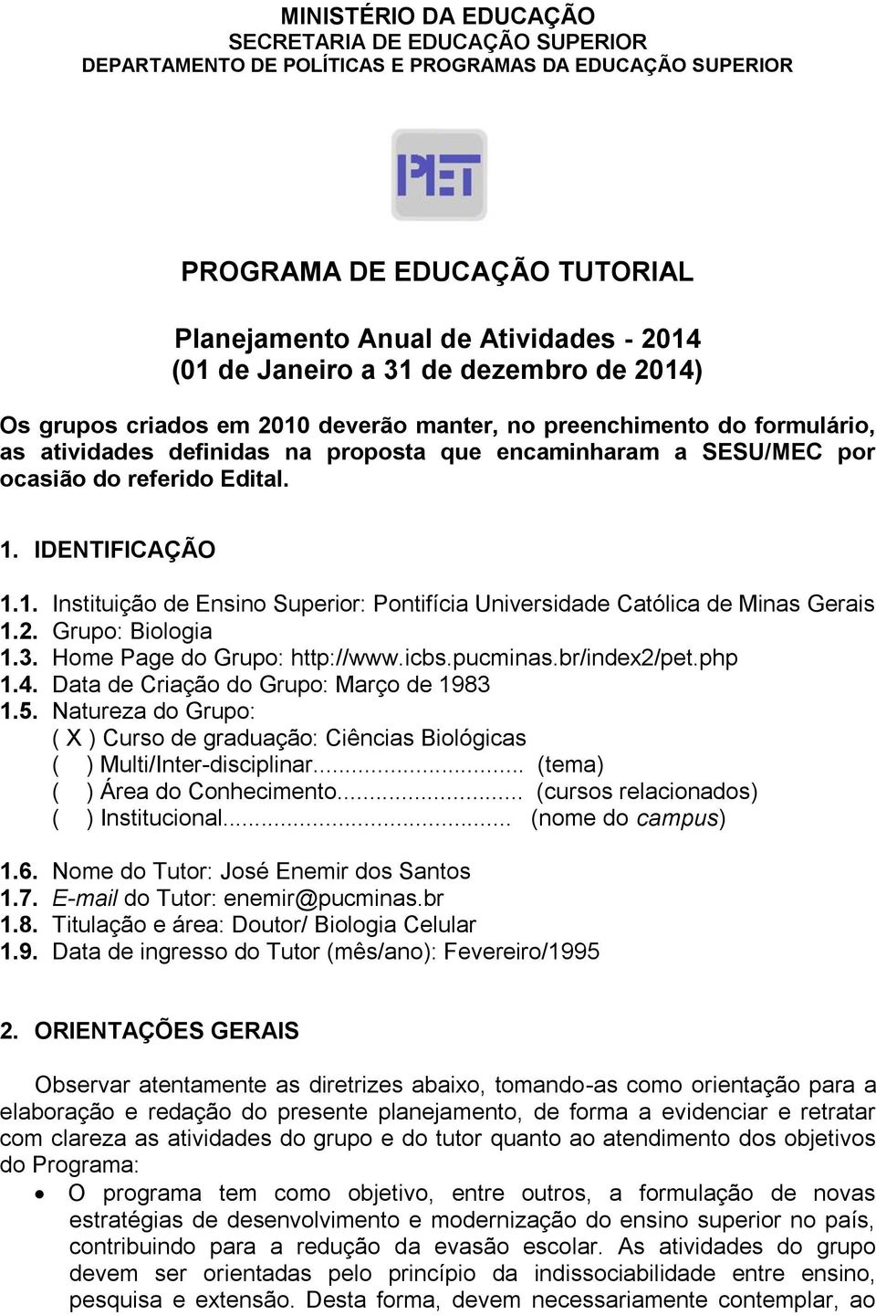 IDENTIFICAÇÃO 1.1. Instituição de Ensino Superior: Pontifícia Universidade Católica de Minas Gerais 1.2. Grupo: Biologia 1.3. Home Page do Grupo: http://www.icbs.pucminas.br/index2/pet.php 1.4.