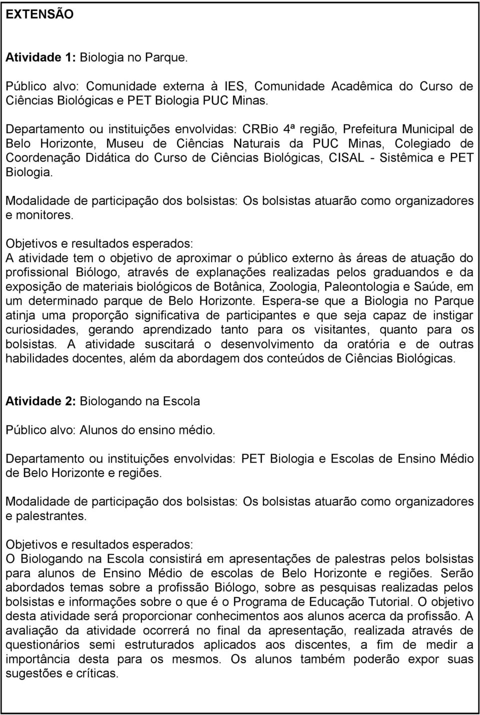 Biológicas, CISAL - Sistêmica e PET Biologia. Modalidade de participação dos bolsistas: Os bolsistas atuarão como organizadores e monitores.