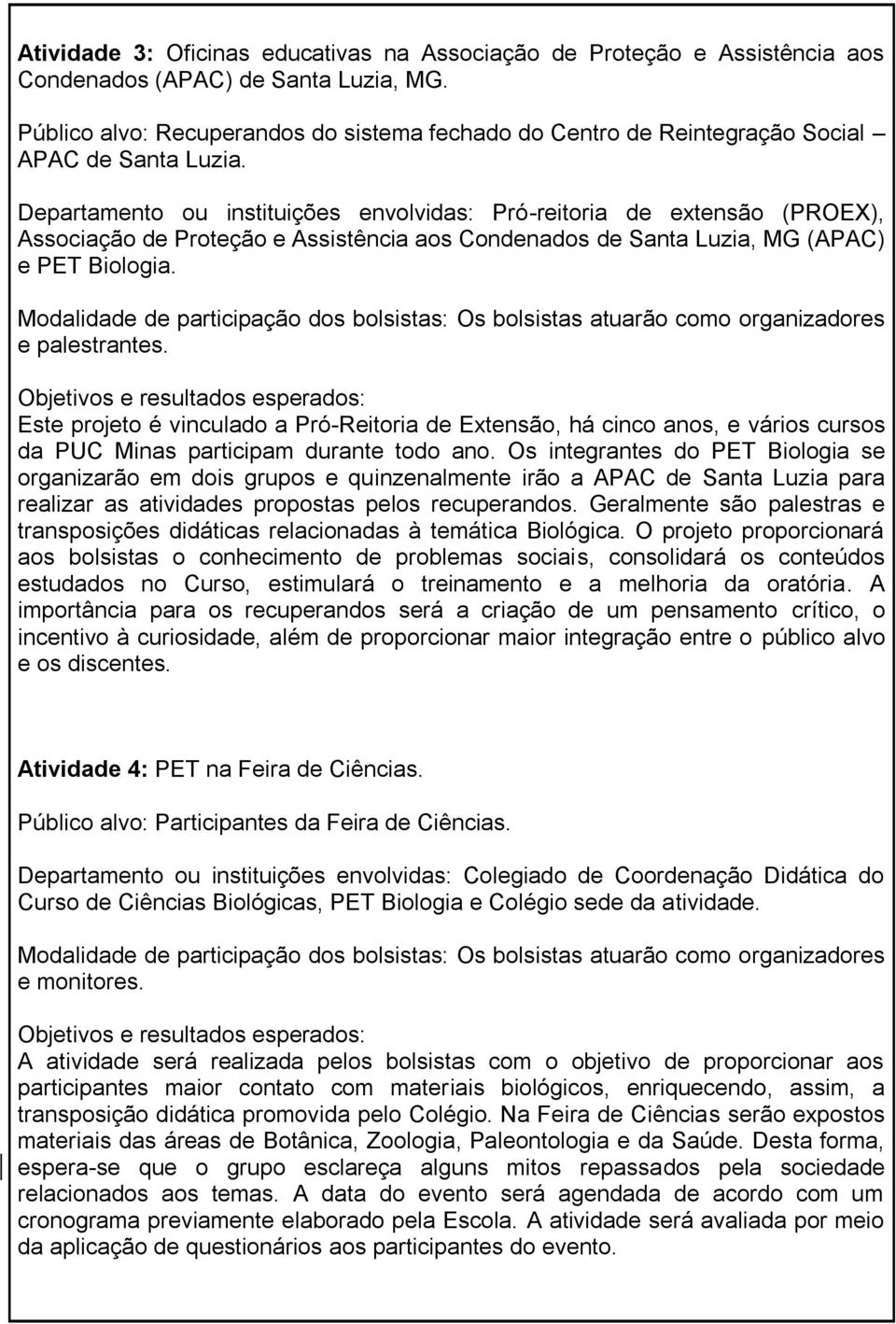 Departamento ou instituições envolvidas: Pró-reitoria de extensão (PROEX), Associação de Proteção e Assistência aos Condenados de Santa Luzia, MG (APAC) e PET Biologia.