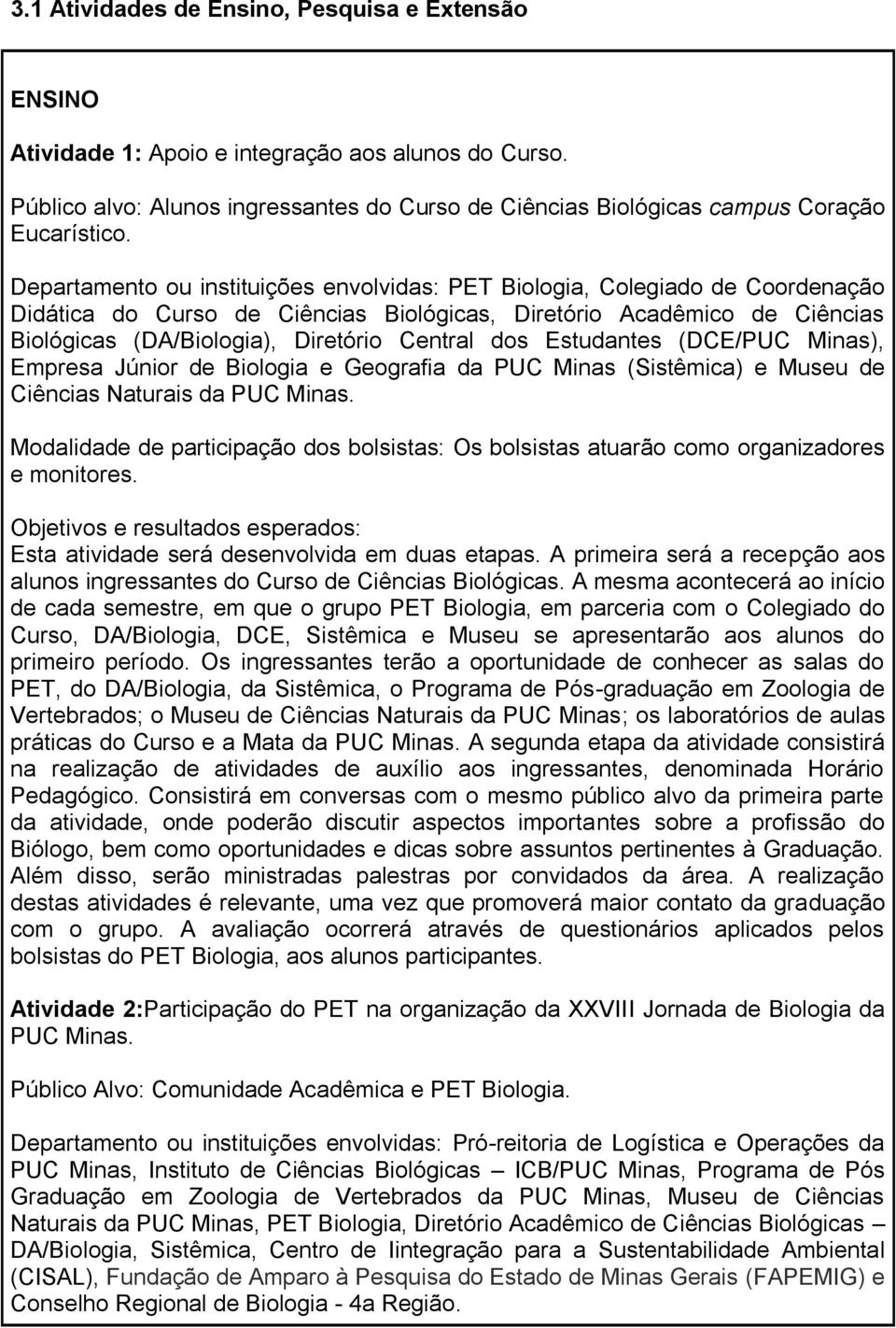 dos Estudantes (DCE/PUC Minas), Empresa Júnior de Biologia e Geografia da PUC Minas (Sistêmica) e Museu de Ciências Naturais da PUC Minas.