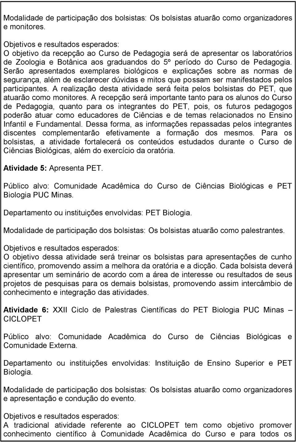 Serão apresentados exemplares biológicos e explicações sobre as normas de segurança, além de esclarecer dúvidas e mitos que possam ser manifestados pelos participantes.