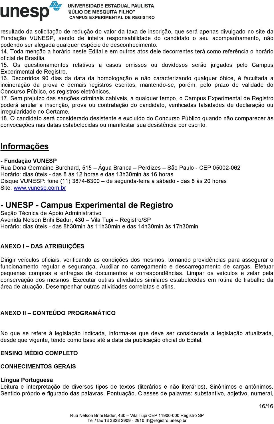 Os questionamentos relativos a casos omissos ou duvidosos serão julgados pelo Campus Experimental de Registro. 16.