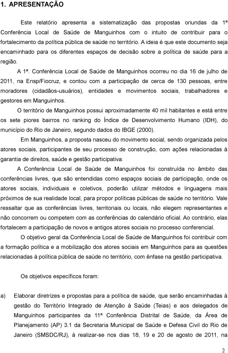 Conferência Local de Saúde de Manguinhos ocorreu no dia 16 de julho de 2011, na Ensp/Fiocruz, e contou com a participação de cerca de 130 pessoas, entre moradores (cidadãos-usuários), entidades e