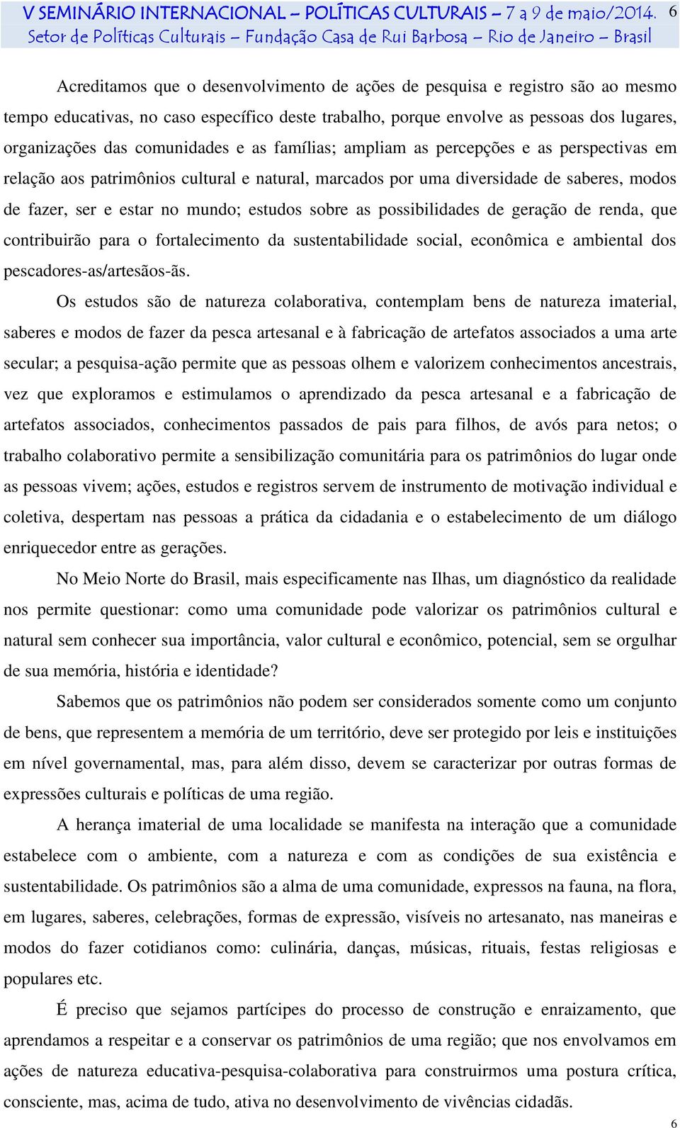 estudos sobre as possibilidades de geração de renda, que contribuirão para o fortalecimento da sustentabilidade social, econômica e ambiental dos pescadores-as/artesãos-ãs.