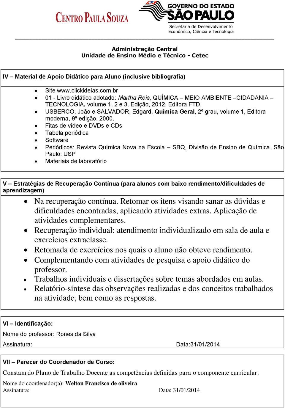 Fitas de vídeo e DVDs e CDs Tabela periódica Software Periódicos: Revista Química Nova na Escola SBQ, Divisão de Ensino de Química.