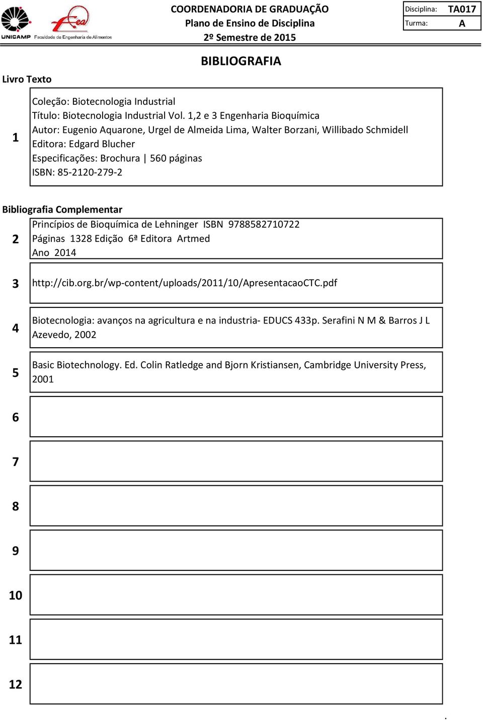 85-2120-279-2 Bibliografia Complementar Princípios Bioquímica Lehninger ISBN 9788582710722 2 Páginas 1328 Edição 6ª Editora rtmed no 2014 3 http://cib.org.