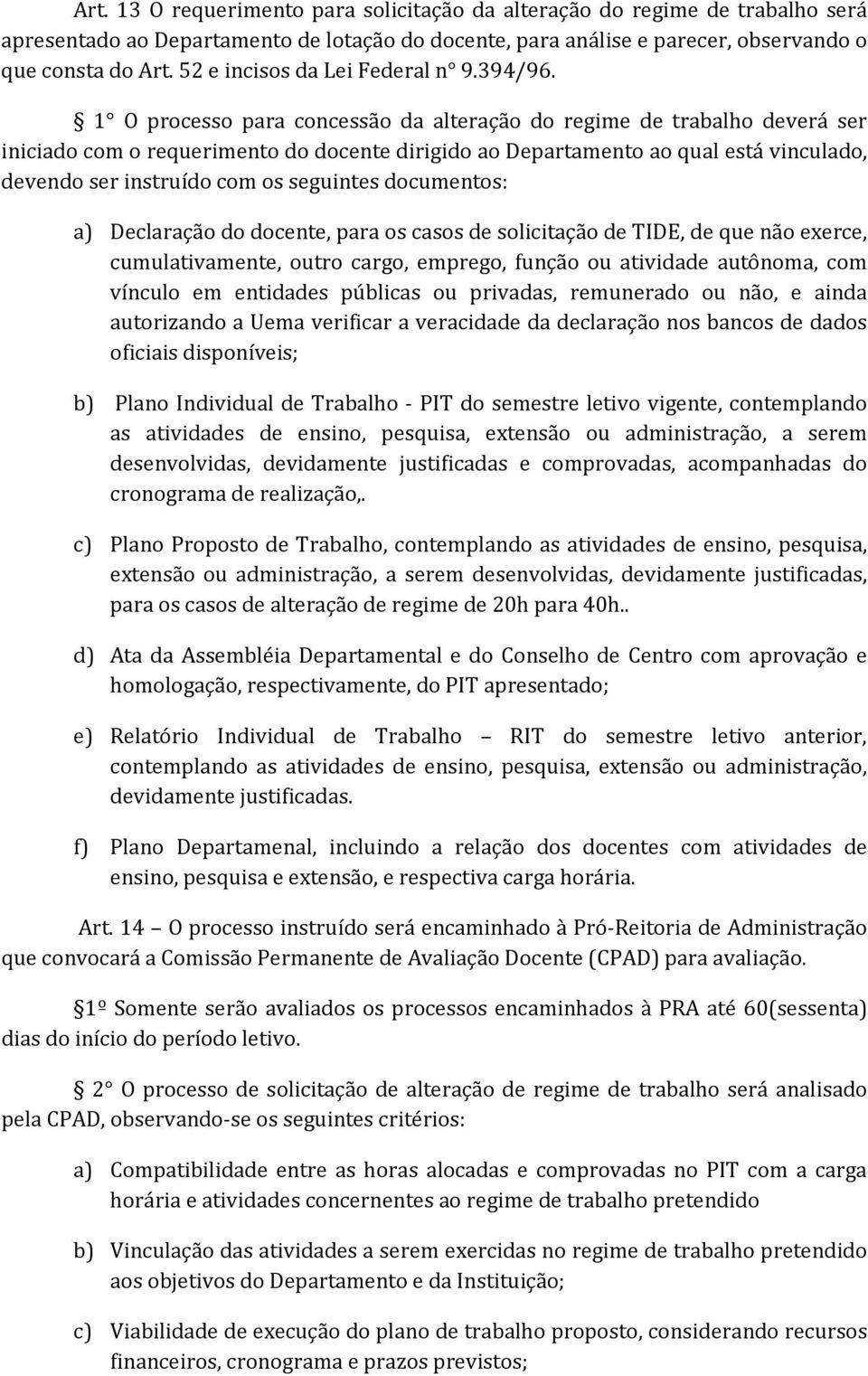 1 O processo para concessão da alteração do regime de trabalho deverá ser iniciado com o requerimento do docente dirigido ao Departamento ao qual está vinculado, devendo ser instruído com os