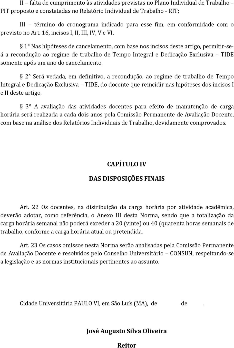 1 Nas hipóteses de cancelamento, com base nos incisos deste artigo, permitir-seá a recondução ao regime de trabalho de Tempo Integral e Dedicação Exclusiva TIDE somente após um ano do cancelamento.