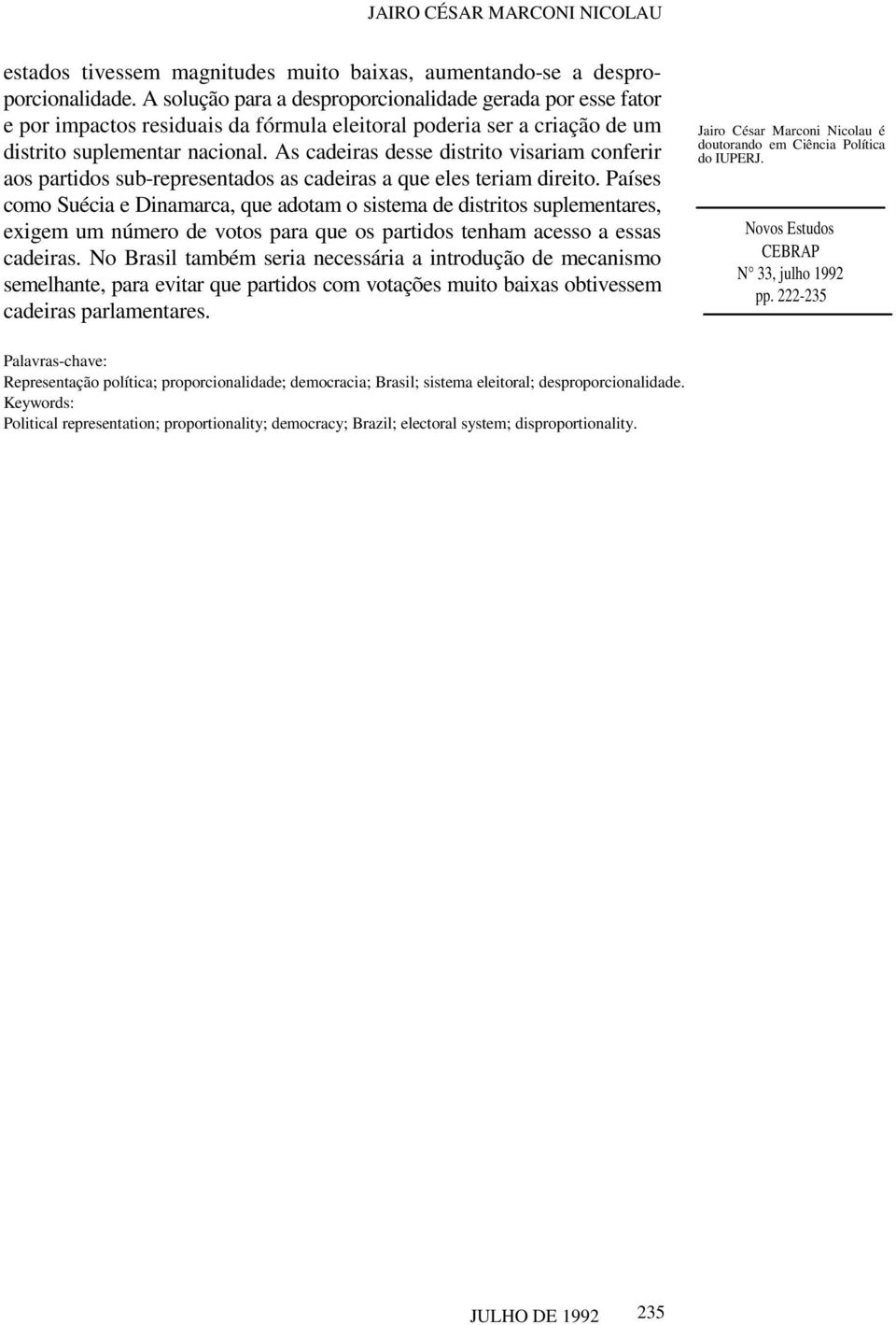 As cadeiras desse distrito visariam conferir aos partidos sub-representados as cadeiras a que eles teriam direito.