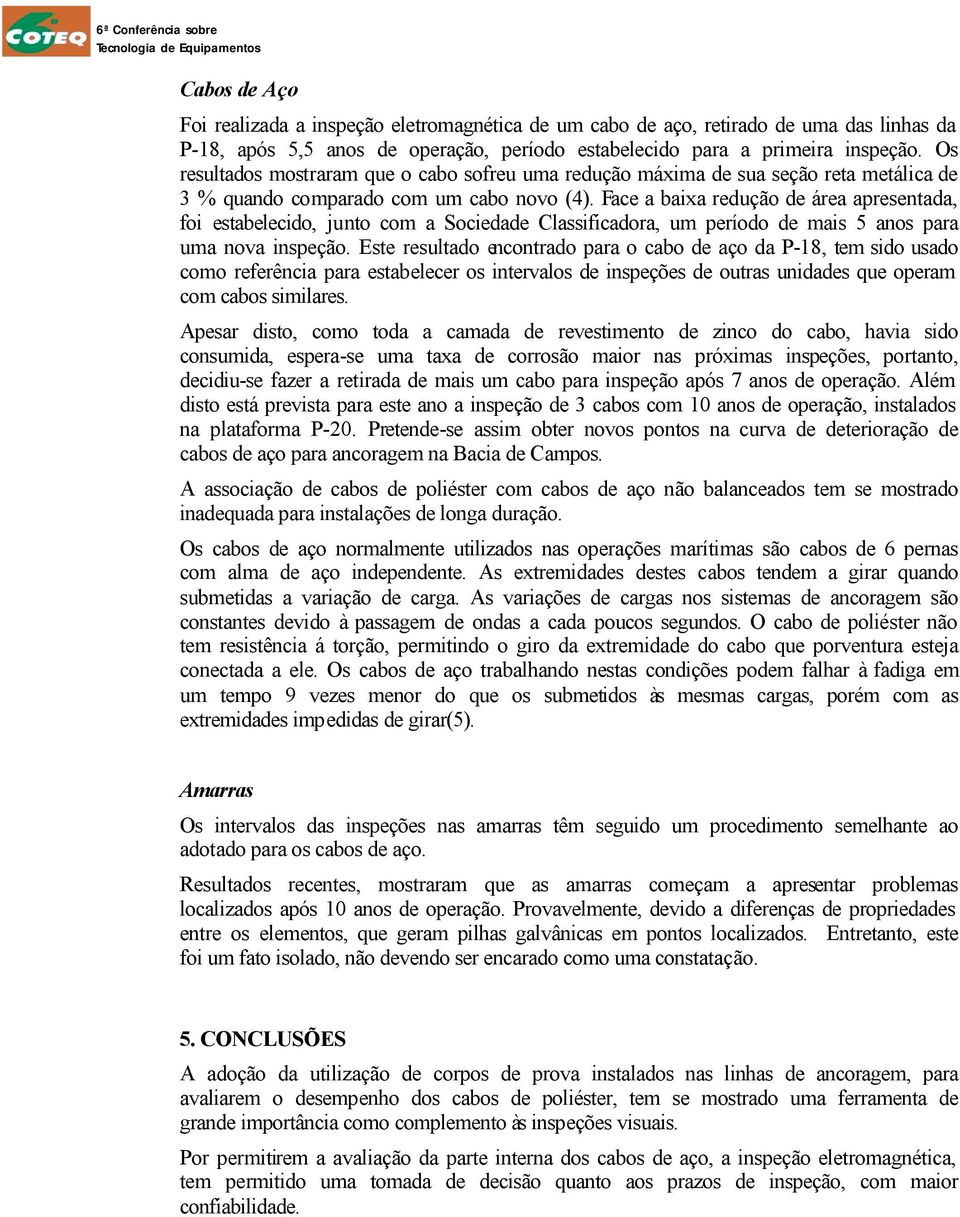 Face a baixa redução de área apresentada, foi estabelecido, junto com a Sociedade Classificadora, um período de mais 5 anos para uma nova inspeção.