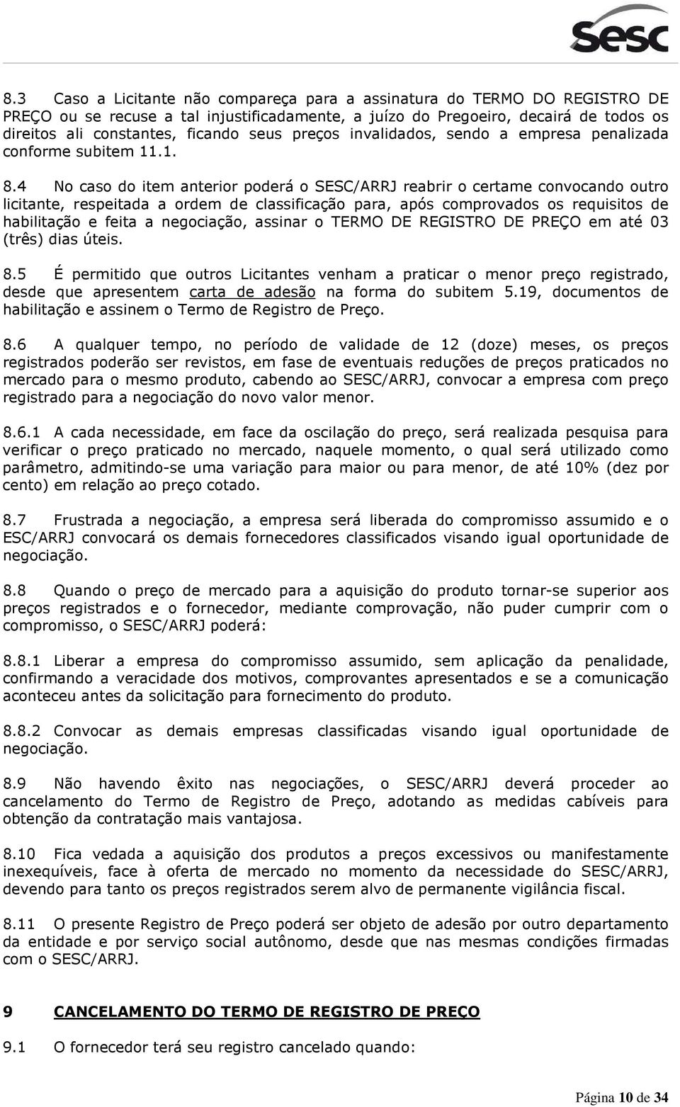 4 No caso do item anterior poderá o SESC/ARRJ reabrir o certame convocando outro licitante, respeitada a ordem de classificação para, após comprovados os requisitos de habilitação e feita a