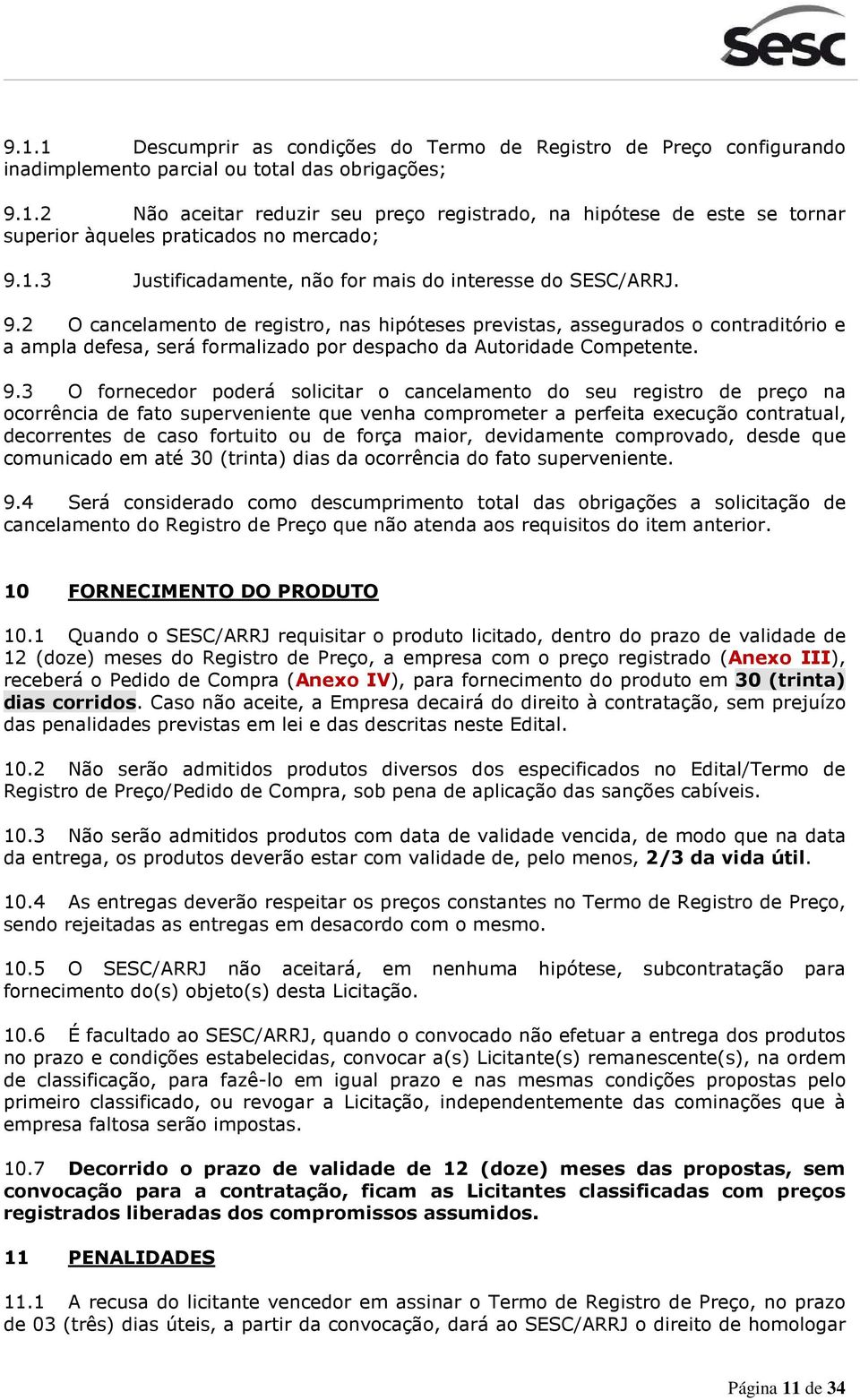 2 O cancelamento de registro, nas hipóteses previstas, assegurados o contraditório e a ampla defesa, será formalizado por despacho da Autoridade Competente. 9.