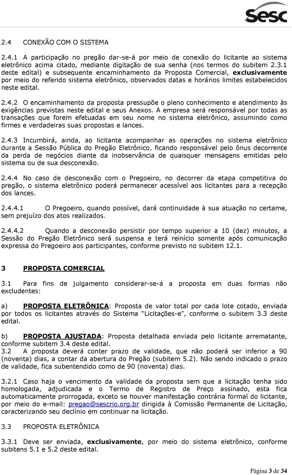 2 O encaminhamento da proposta pressupõe o pleno conhecimento e atendimento às exigências previstas neste edital e seus Anexos.