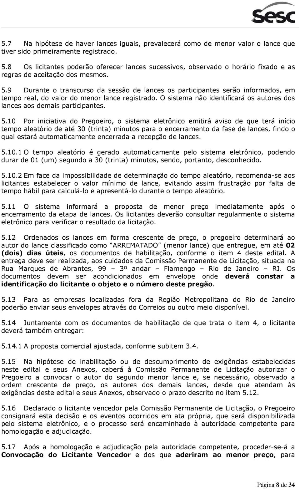 9 Durante o transcurso da sessão de lances os participantes serão informados, em tempo real, do valor do menor lance registrado.