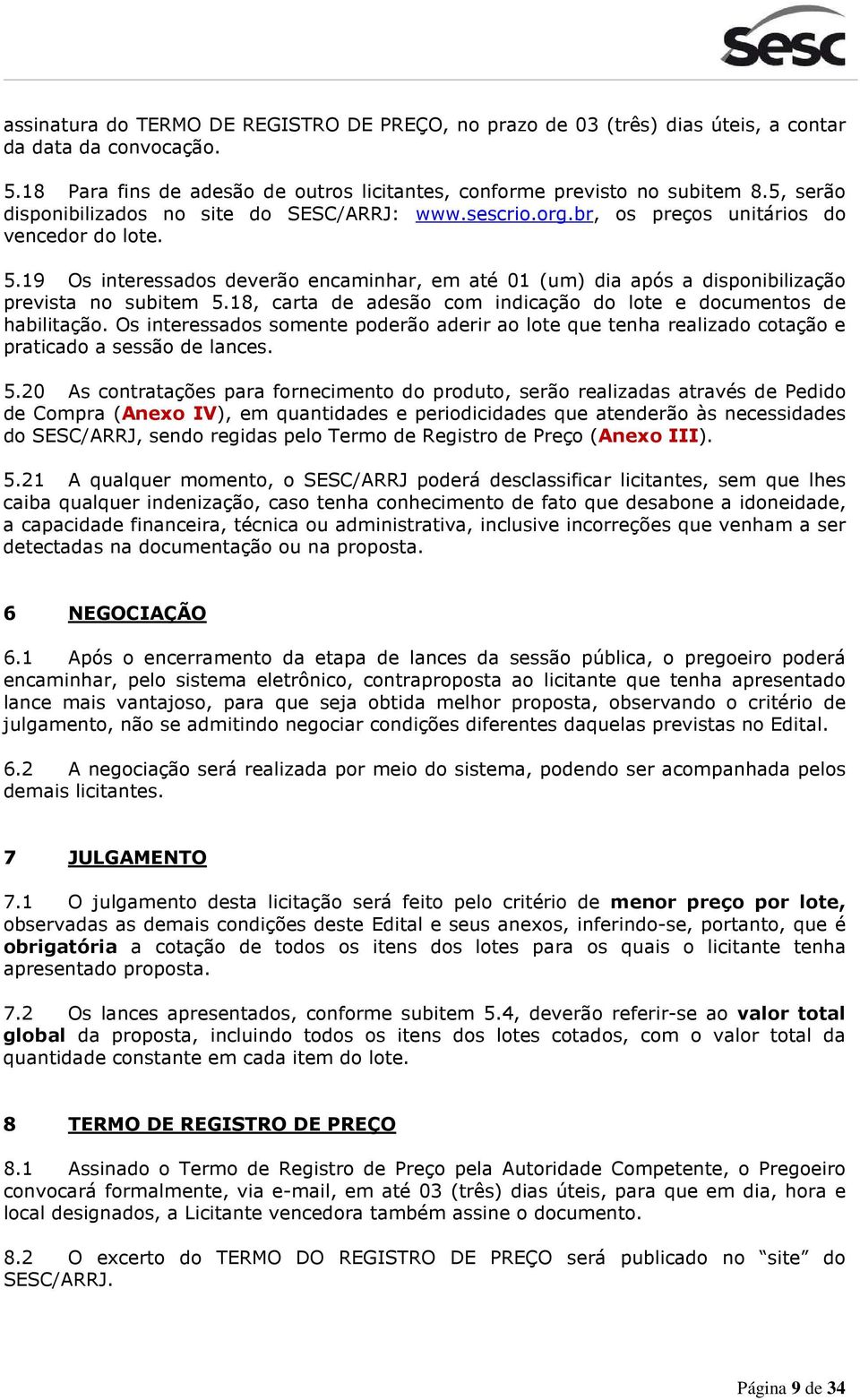 19 Os interessados deverão encaminhar, em até 01 (um) dia após a disponibilização prevista no subitem 5.18, carta de adesão com indicação do lote e documentos de habilitação.