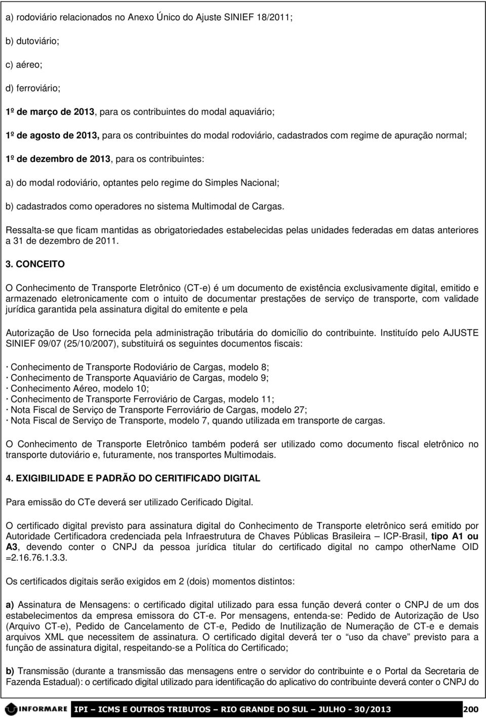 cadastrados como operadores no sistema Multimodal de Cargas. Ressalta-se que ficam mantidas as obrigatoriedades estabelecidas pelas unidades federadas em datas anteriores a 31