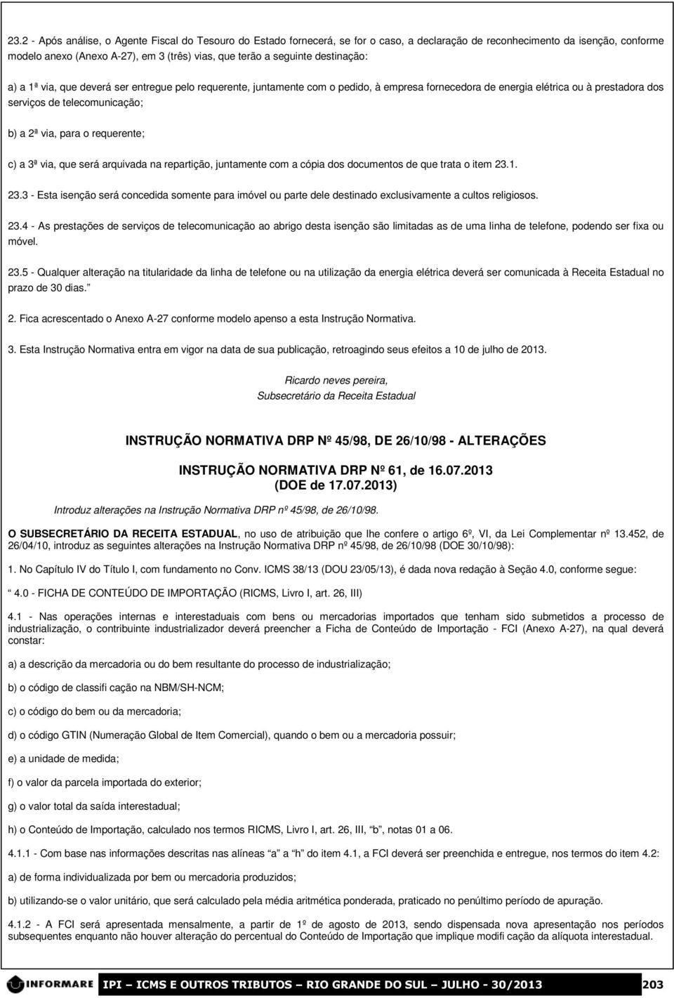 via, para o requerente; c) a 3ª via, que será arquivada na repartição, juntamente com a cópia dos documentos de que trata o item 23.