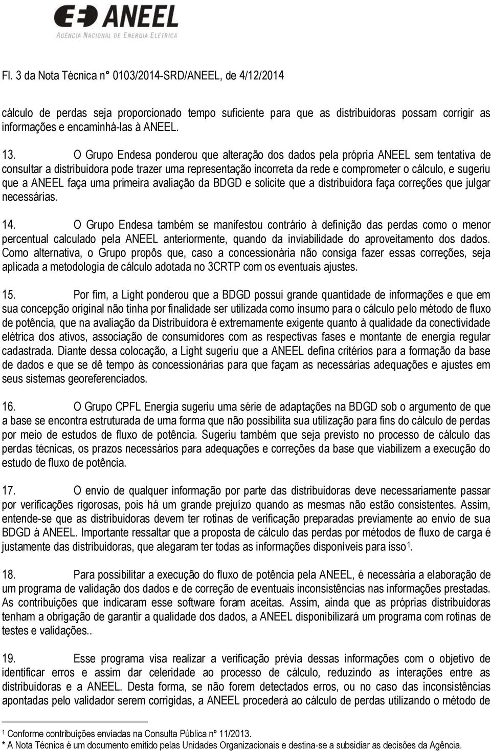 ANEEL faça uma primeira avaliação da BDGD e solicite que a distribuidora faça correções que julgar necessárias. 14.