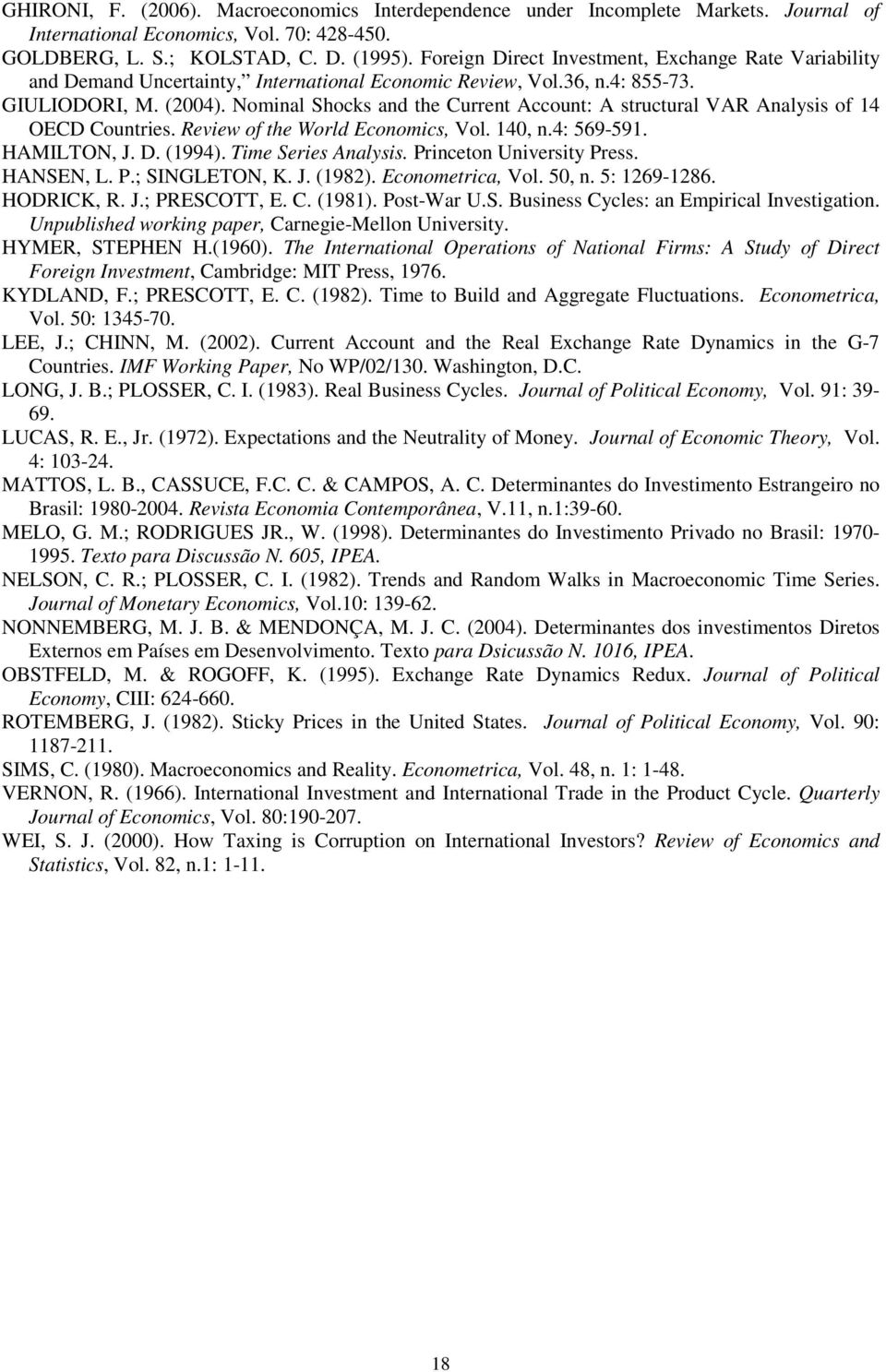 Nominal Shocks and he Curren Accoun: A srucural VAR Analysis of 14 OECD Counries. Review of he World Economics, Vol. 14, n: 569-591. HAMILTON, J. D. (1994). Time Series Analysis.