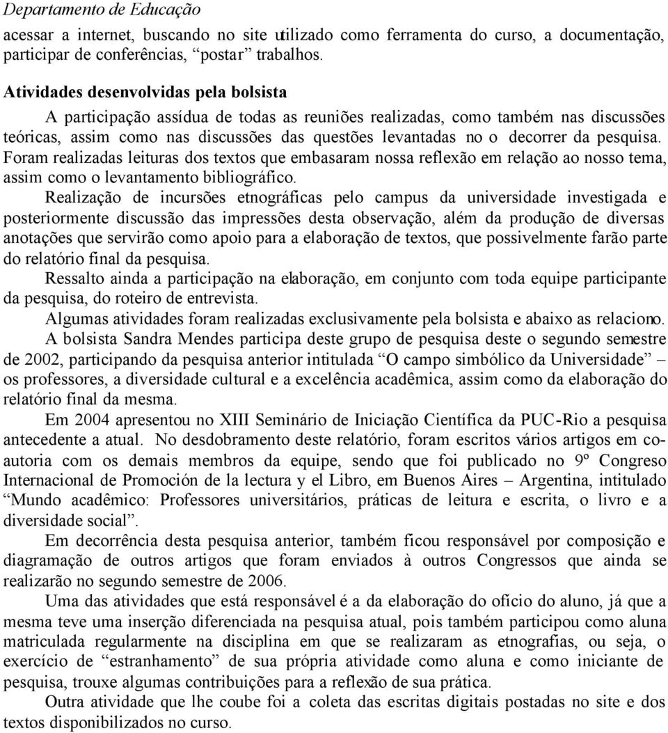 pesquisa. Foram realizadas leituras dos textos que embasaram nossa reflexão em relação ao nosso tema, assim como o levantamento bibliográfico.