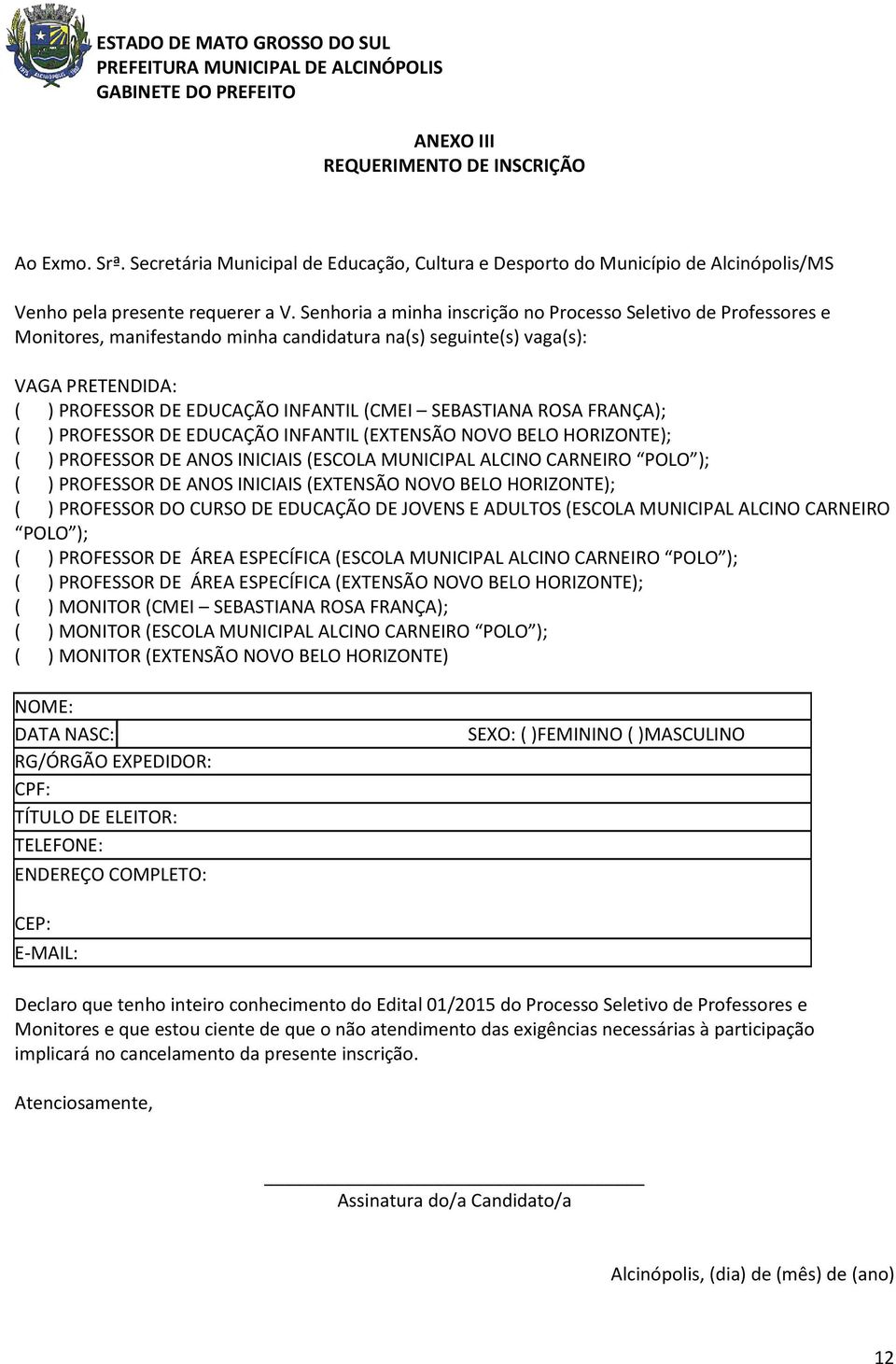 SEBASTIANA ROSA FRANÇA); ( ) PROFESSOR DE EDUCAÇÃO INFANTIL (EXTENSÃO NOVO BELO HORIZONTE); ( ) PROFESSOR DE ANOS INICIAIS (ESCOLA MUNICIPAL ALCINO CARNEIRO POLO ); ( ) PROFESSOR DE ANOS INICIAIS