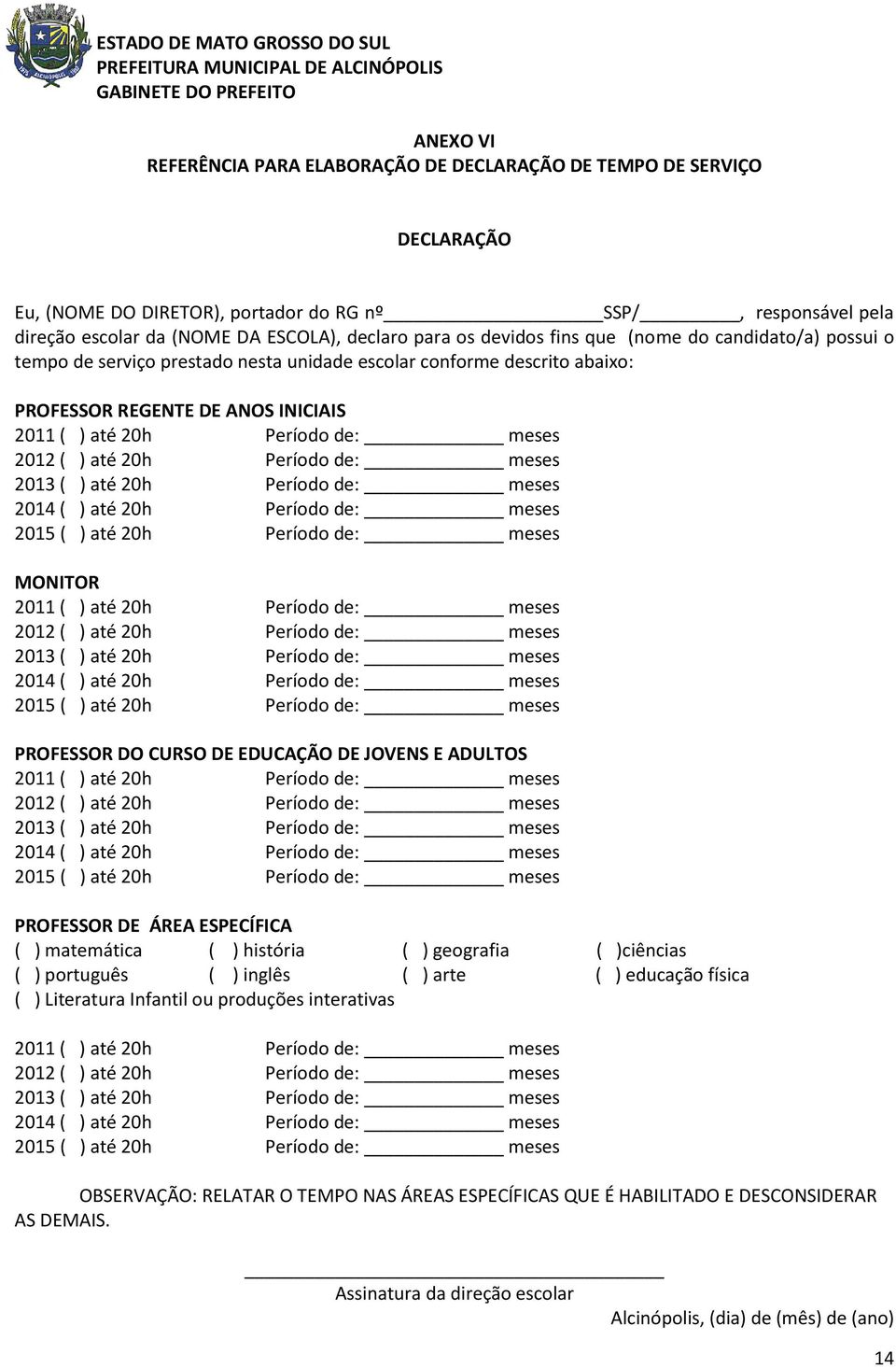 ) até 20h Período de: meses 2013 ( ) até 20h Período de: meses 2014 ( ) até 20h Período de: meses 2015 ( ) até 20h Período de: meses MONITOR 2011 ( ) até 20h Período de: meses 2012 ( ) até 20h