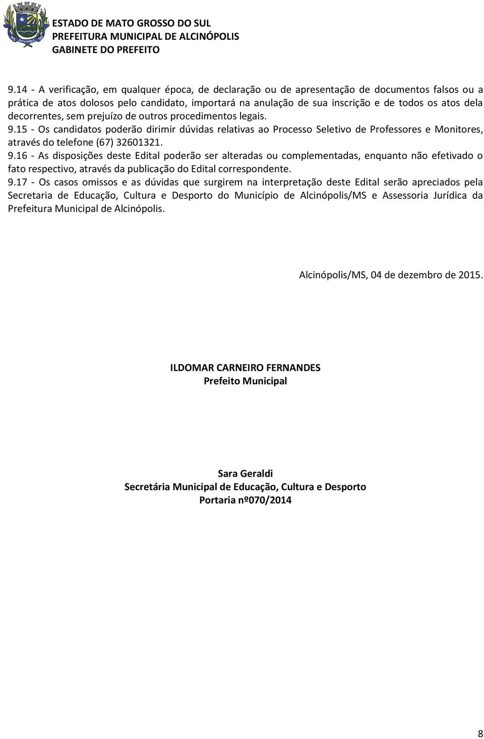 15 - Os candidatos poderão dirimir dúvidas relativas ao Processo Seletivo de Professores e Monitores, através do telefone (67) 32601321. 9.