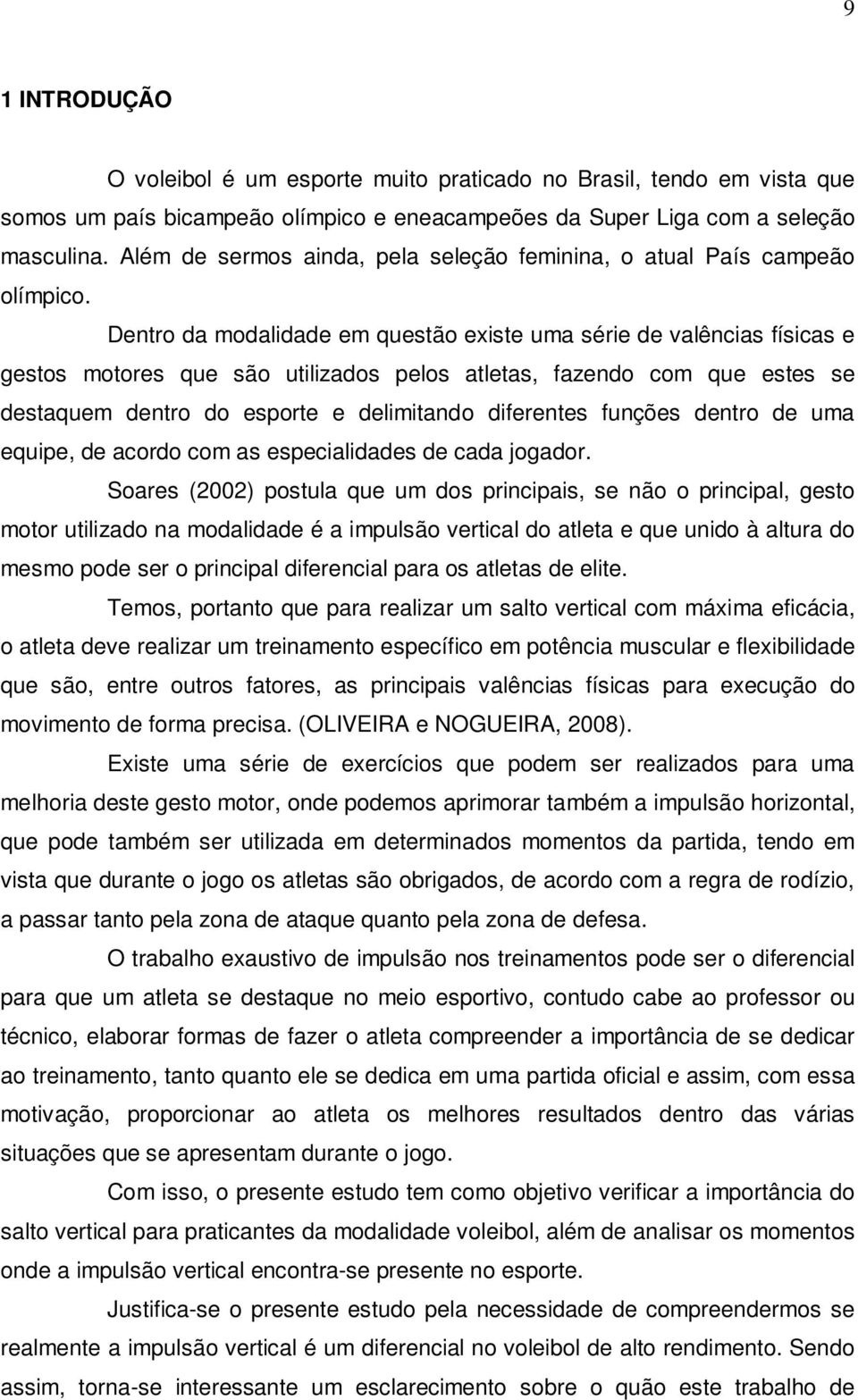 Dentro da modalidade em questão existe uma série de valências físicas e gestos motores que são utilizados pelos atletas, fazendo com que estes se destaquem dentro do esporte e delimitando diferentes