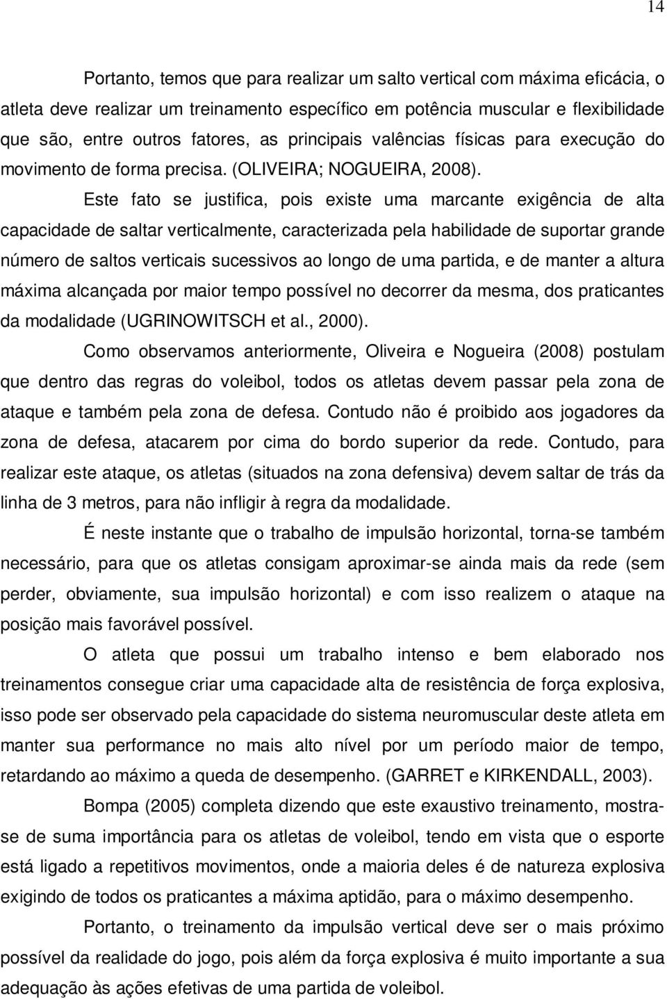 Este fato se justifica, pois existe uma marcante exigência de alta capacidade de saltar verticalmente, caracterizada pela habilidade de suportar grande número de saltos verticais sucessivos ao longo