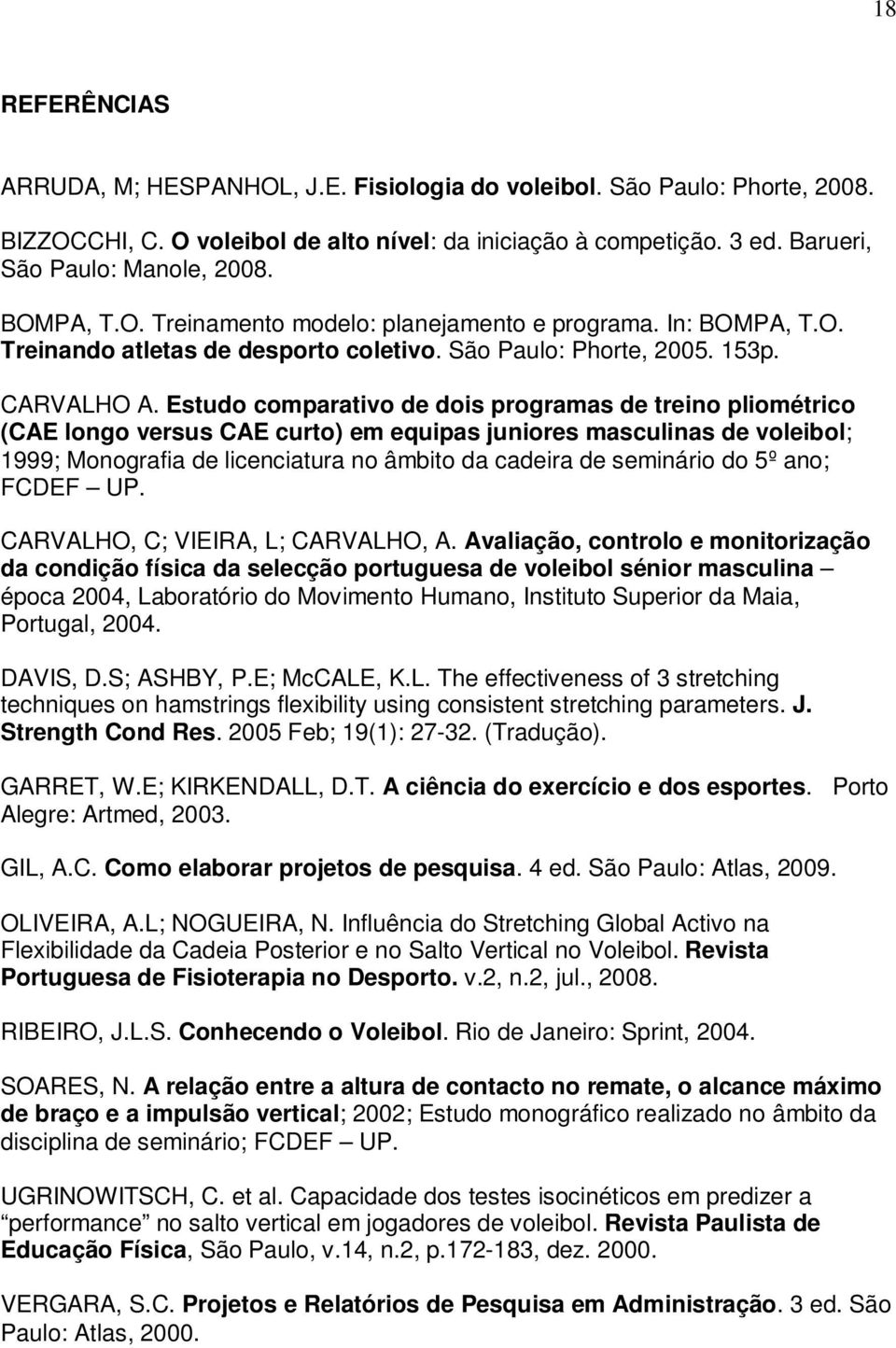 Estudo comparativo de dois programas de treino pliométrico (CAE longo versus CAE curto) em equipas juniores masculinas de voleibol; 1999; Monografia de licenciatura no âmbito da cadeira de seminário