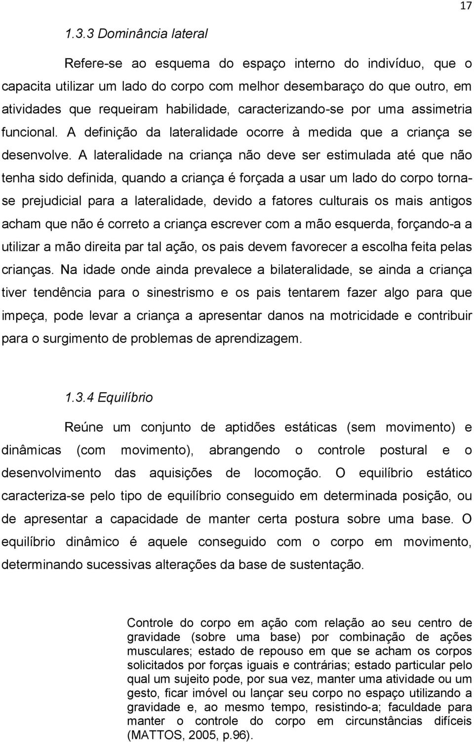 caracterizando-se por uma assimetria funcional. A definição da lateralidade ocorre à medida que a criança se desenvolve.