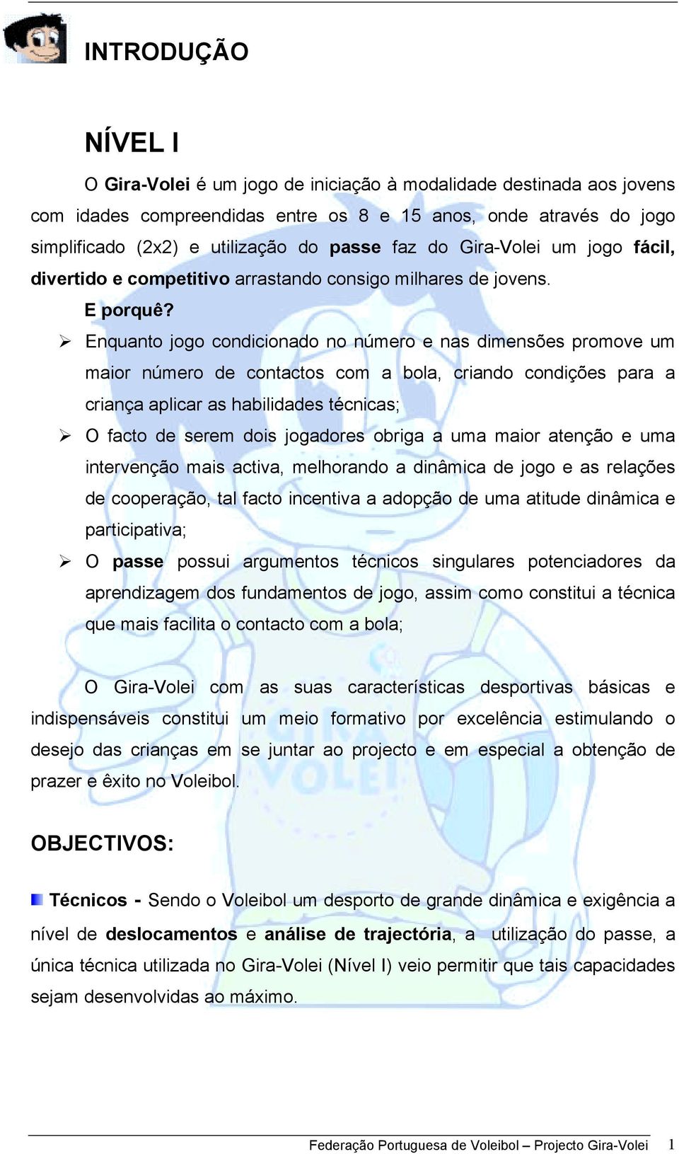 ! Enquanto jogo condicionado no número e nas dimensões promove um maior número de contactos com a bola, criando condições para a criança aplicar as habilidades técnicas;!